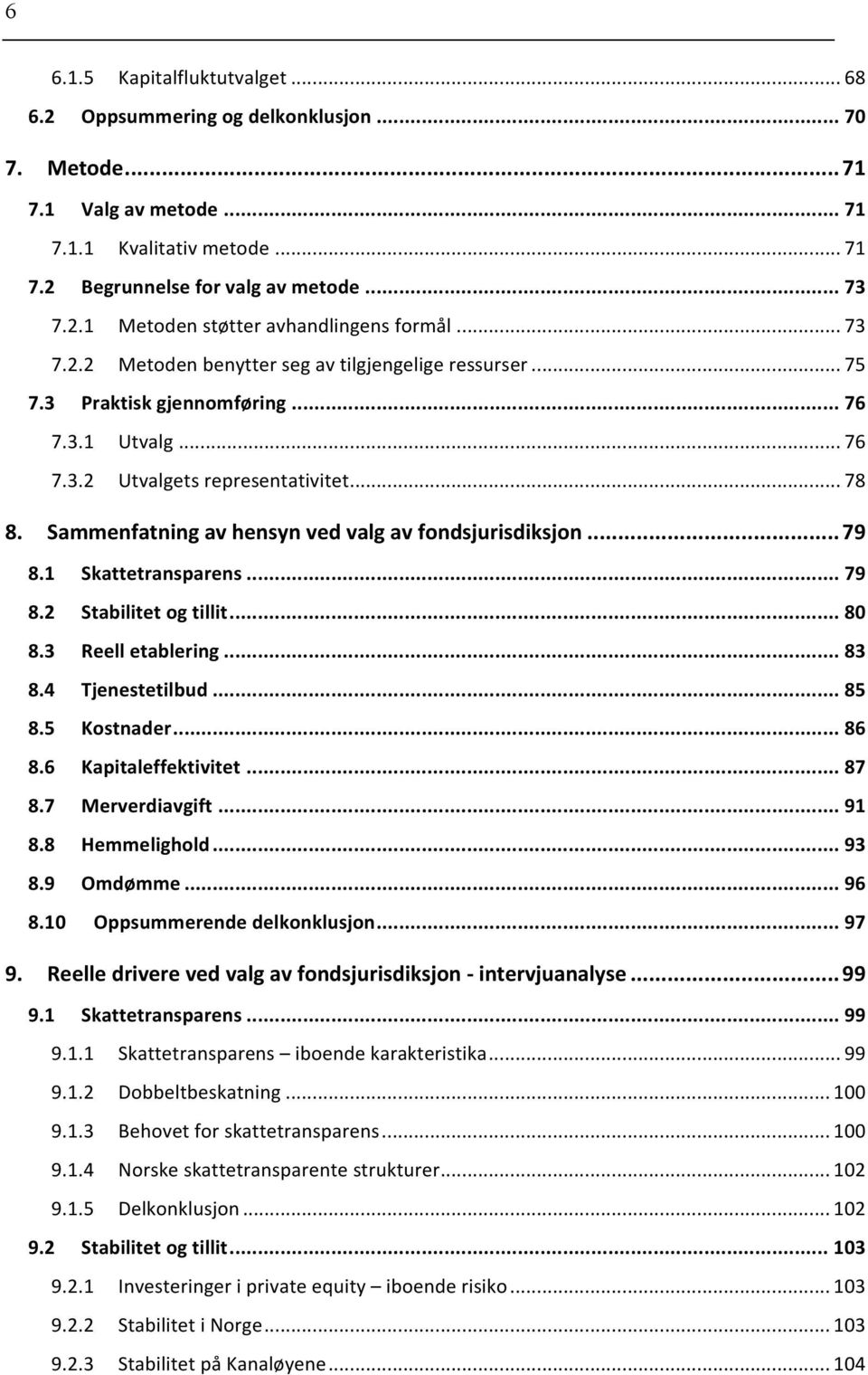 Sammenfatning av hensyn ved valg av fondsjurisdiksjon... 79 8.1 Skattetransparens... 79 8.2 Stabilitet og tillit... 80 8.3 Reell etablering... 83 8.4 Tjenestetilbud... 85 8.5 Kostnader... 86 8.