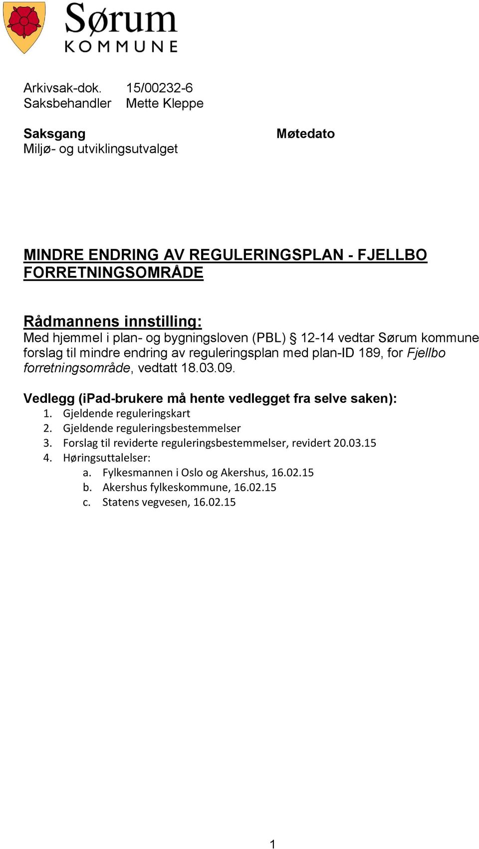 Med hjemmel i plan- og bygningsloven (PBL) 12-14 vedtar Sørum kommune forslag til mindre endring av reguleringsplan med plan-id 189, for Fjellbo forretningsområde, vedtatt