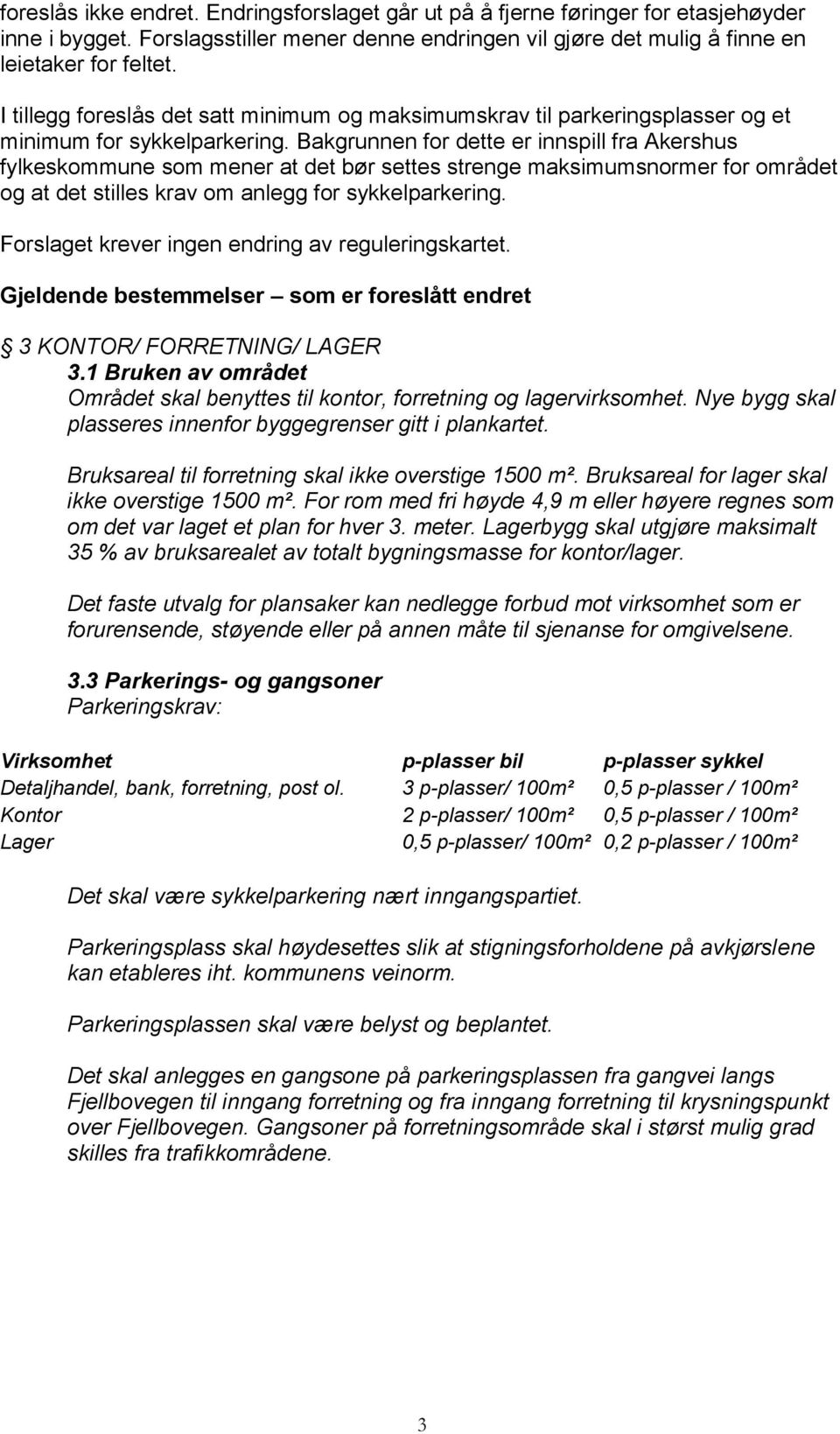 Bakgrunnen for dette er innspill fra Akershus fylkeskommune som mener at det bør settes strenge maksimumsnormer for området og at det stilles krav om anlegg for sykkelparkering.