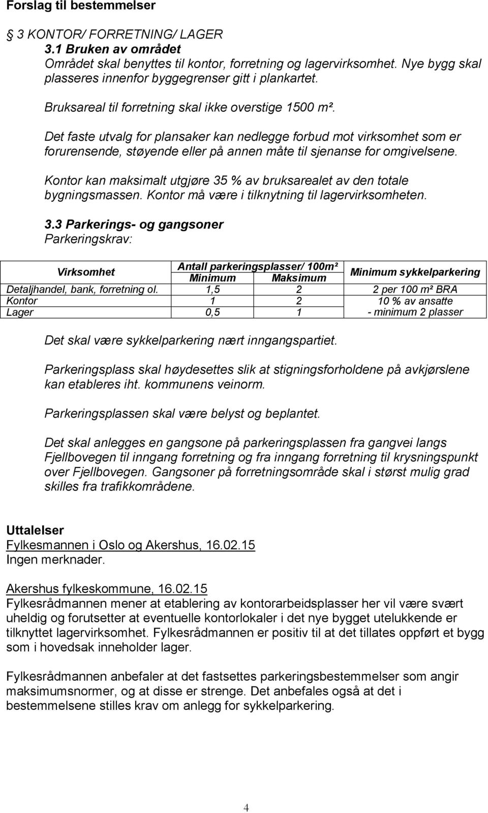 Det faste utvalg for plansaker kan nedlegge forbud mot virksomhet som er forurensende, støyende eller på annen måte til sjenanse for omgivelsene.