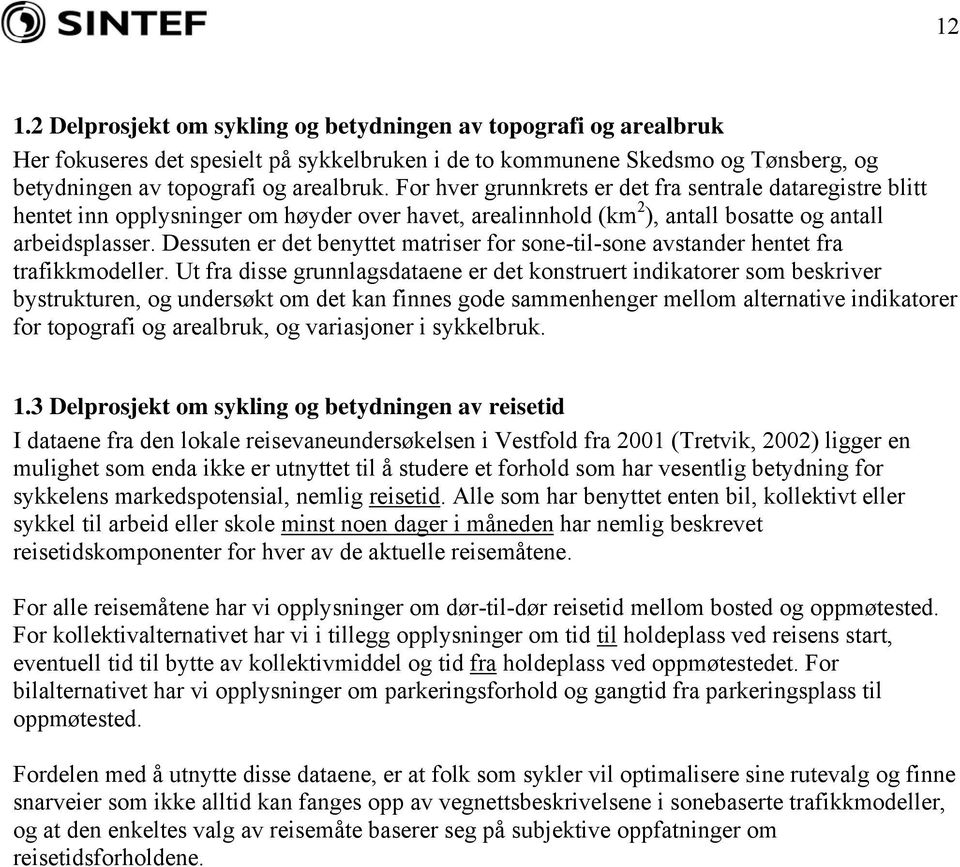 Dessuten er det benyttet matriser for sone-til-sone avstander hentet fra trafikkmodeller.