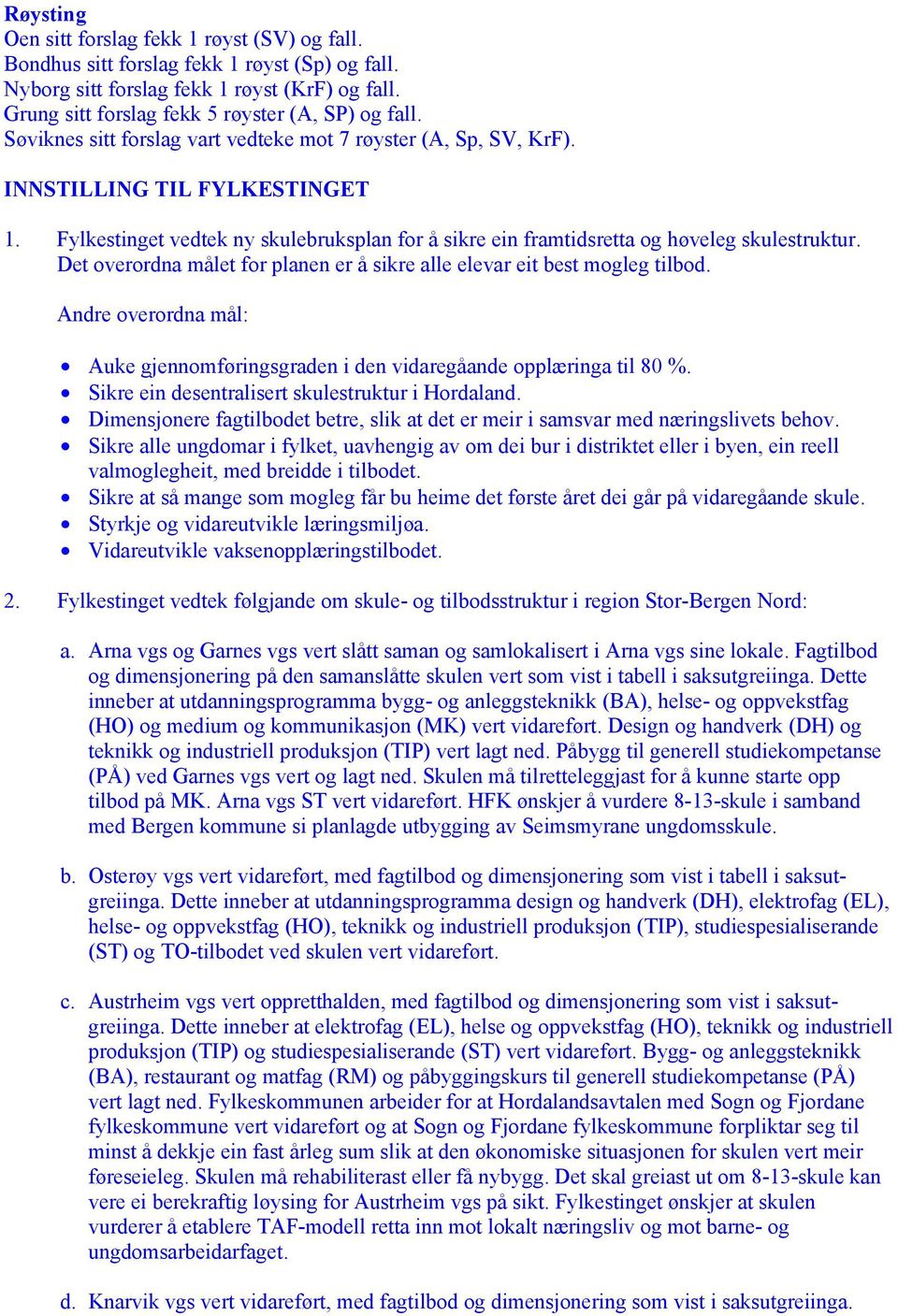 Det overordna målet for planen er å sikre alle elevar eit best mogleg tilbod. Andre overordna mål: Auke gjennomføringsgraden i den vidaregåande opplæringa til 80 %.