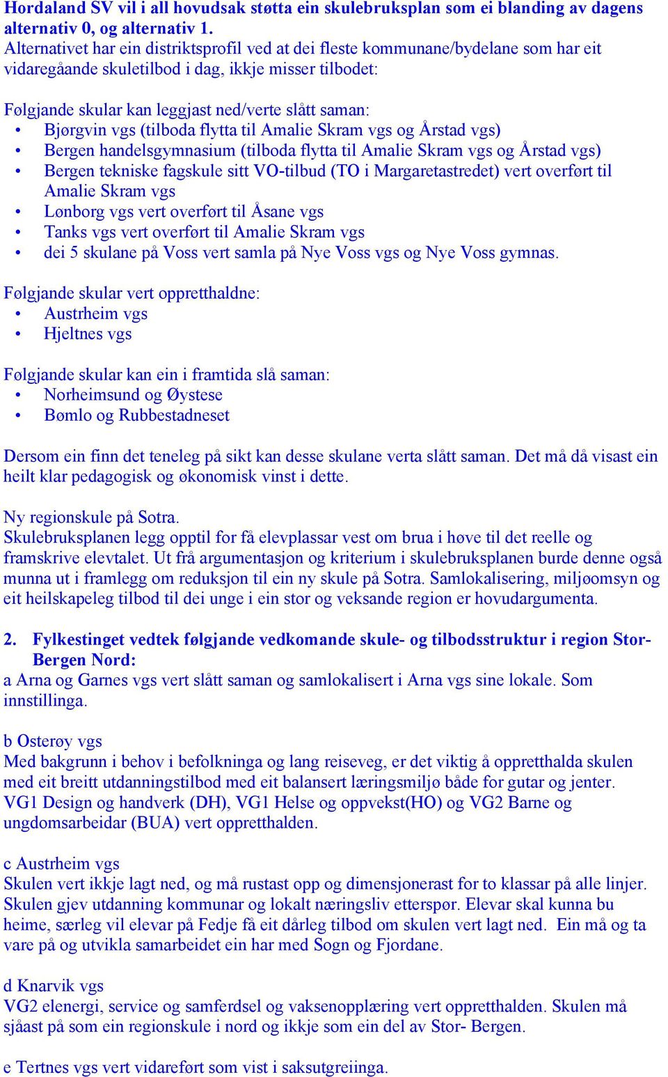 Bjørgvin vgs (tilboda flytta til Amalie Skram vgs og Årstad vgs) Bergen handelsgymnasium (tilboda flytta til Amalie Skram vgs og Årstad vgs) Bergen tekniske fagskule sitt VO-tilbud (TO i