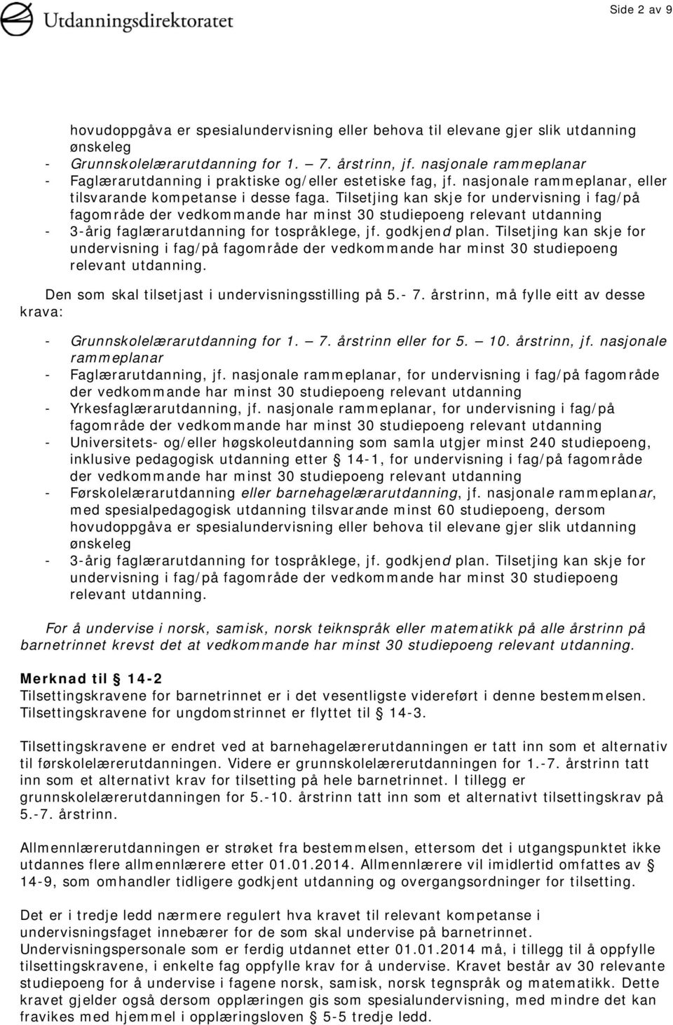 Tilsetjing kan skje for undervisning i fag/på fagområde der vedkommande har minst 30 studiepoeng relevant utdanning - 3-årig faglærarutdanning for tospråklege, jf. godkjend plan.