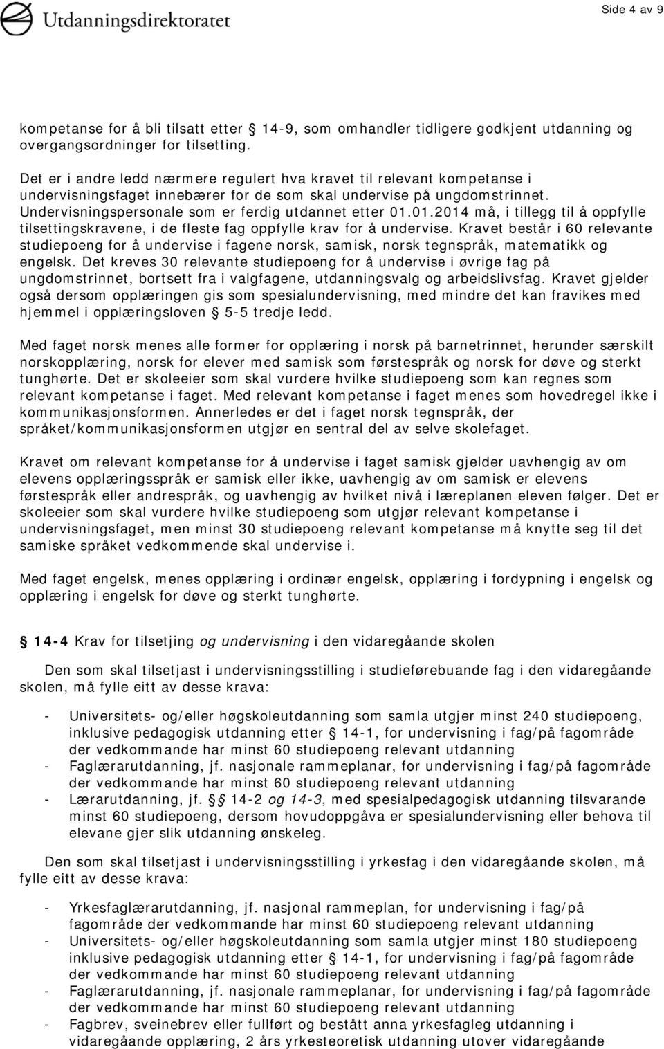 Undervisningspersonale som er ferdig utdannet etter 01.01.2014 må, i tillegg til å oppfylle tilsettingskravene, i de fleste fag oppfylle krav for å undervise.