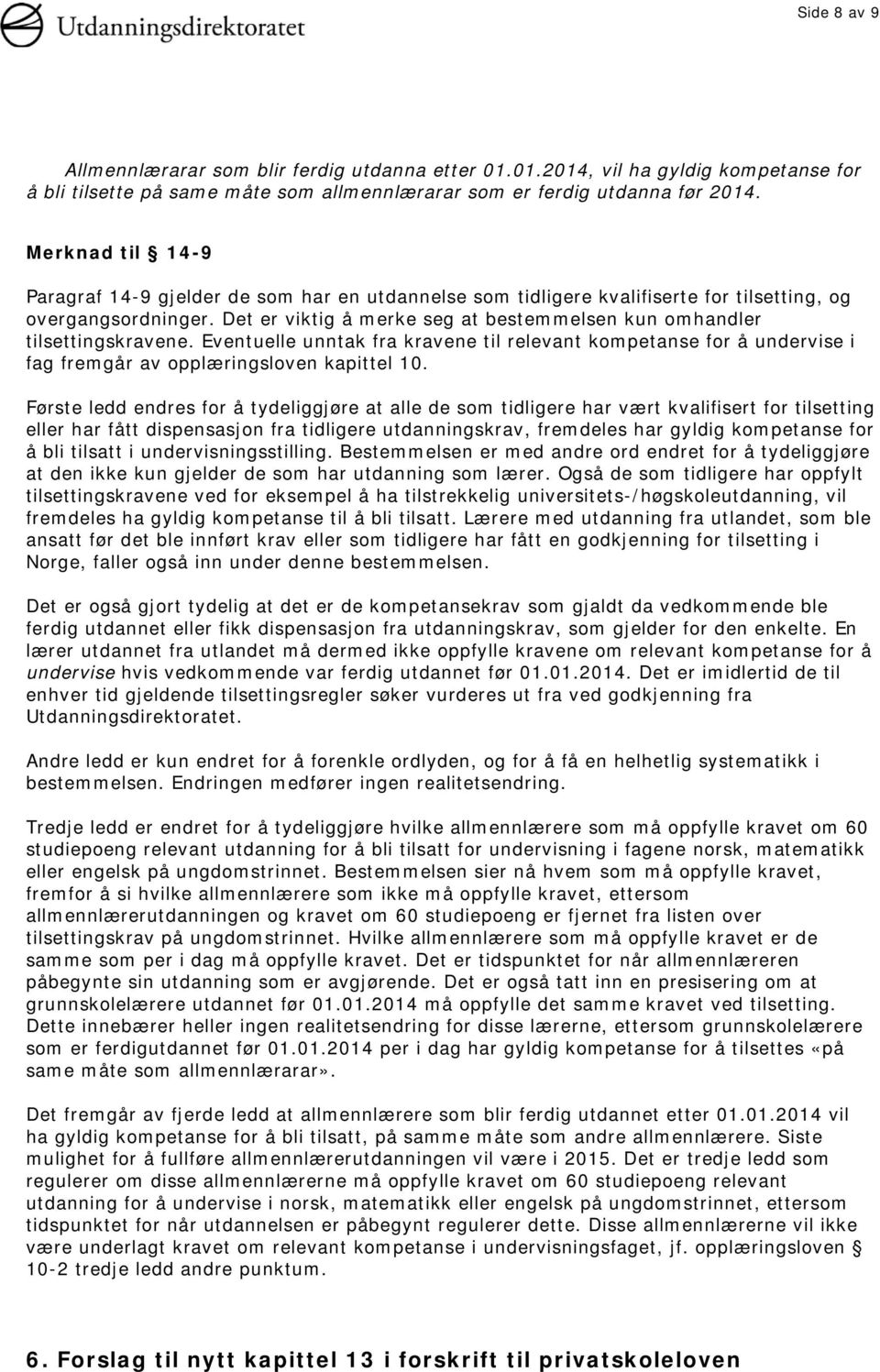 Det er viktig å merke seg at bestemmelsen kun omhandler tilsettingskravene. Eventuelle unntak fra kravene til relevant kompetanse for å undervise i fag fremgår av opplæringsloven kapittel 10.