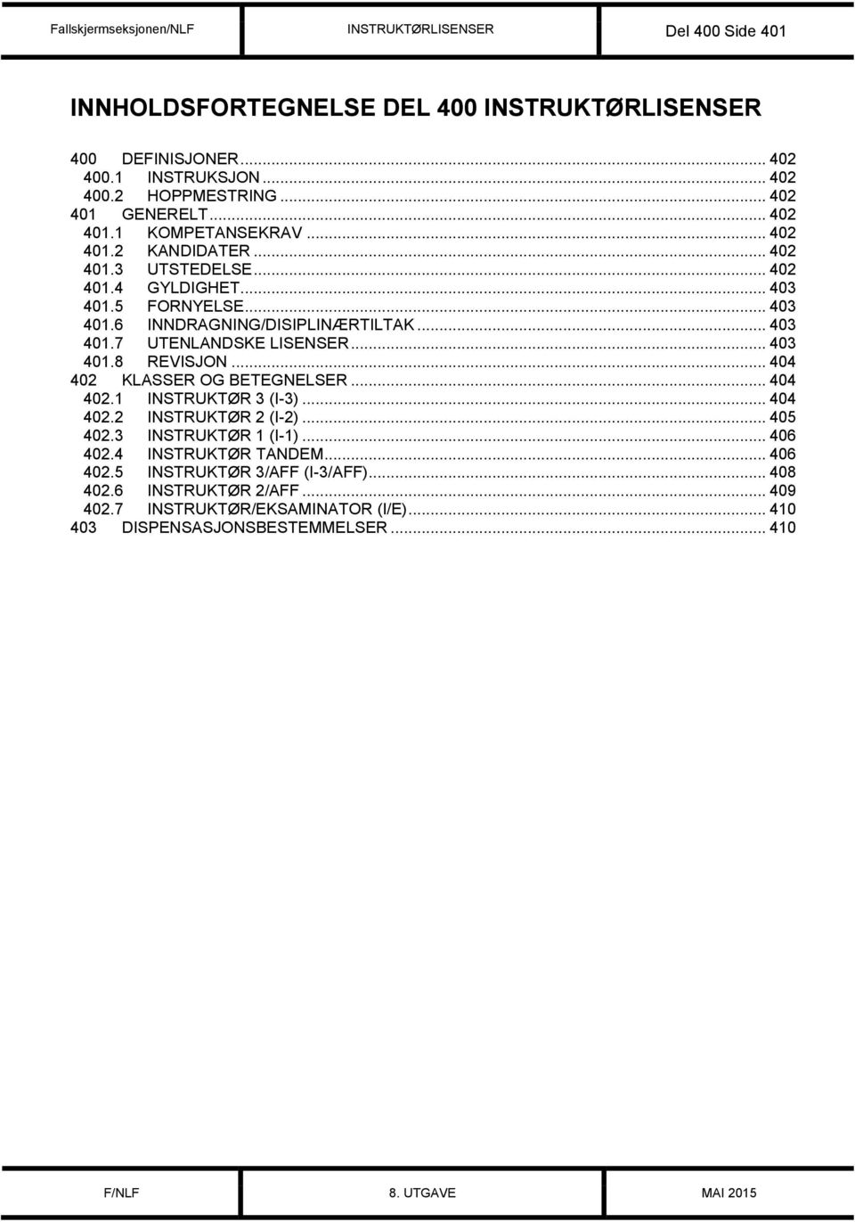.. 403 401.7 UTENLANDSKE LISENSER... 403 401.8 REVISJON... 404 402 KLASSER OG BETEGNELSER... 404 402.1 INSTRUKTØR 3 (I-3)... 404 402.2 INSTRUKTØR 2 (I-2)... 405 402.