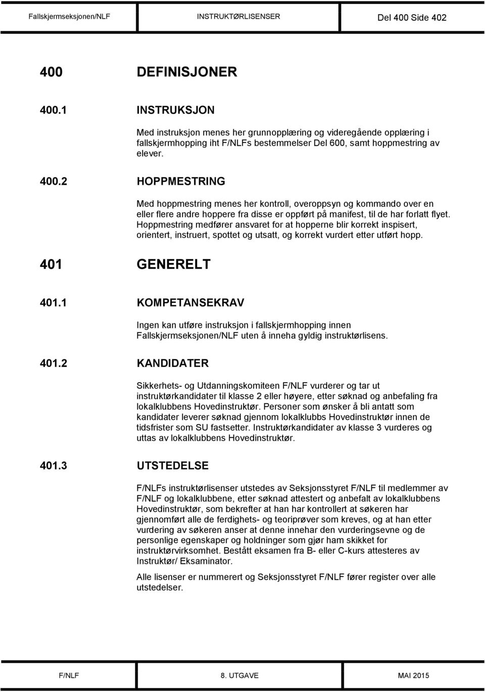 2 HOPPMESTRING 401 GENERELT Med hoppmestring menes her kontroll, overoppsyn og kommando over en eller flere andre hoppere fra disse er oppført på manifest, til de har forlatt flyet.