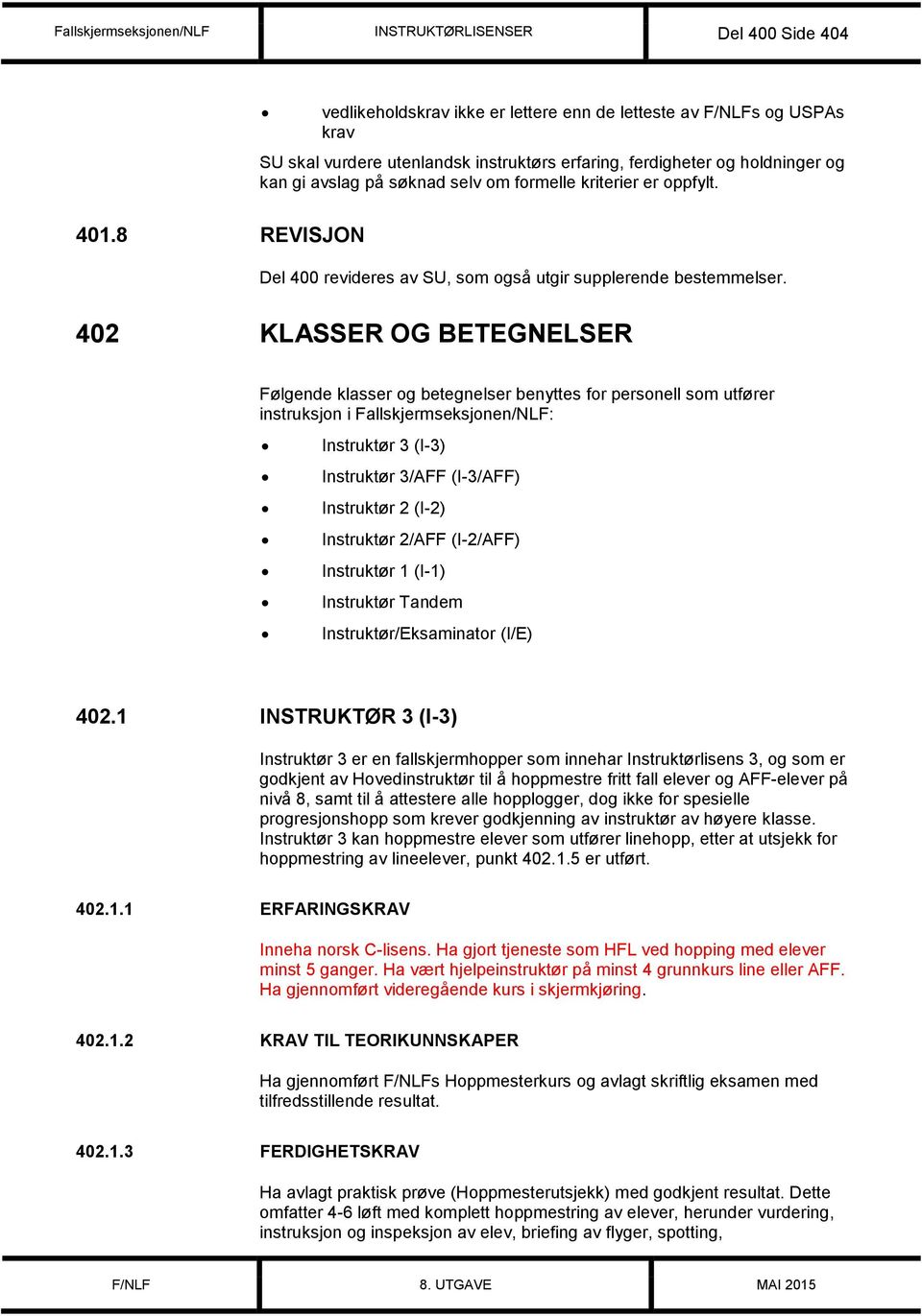 402 KLASSER OG BETEGNELSER Følgende klasser og betegnelser benyttes for personell som utfører instruksjon i Fallskjermseksjonen/NLF: Instruktør 3 (I-3) Instruktør 3/AFF (I-3/AFF) Instruktør 2 (I-2)