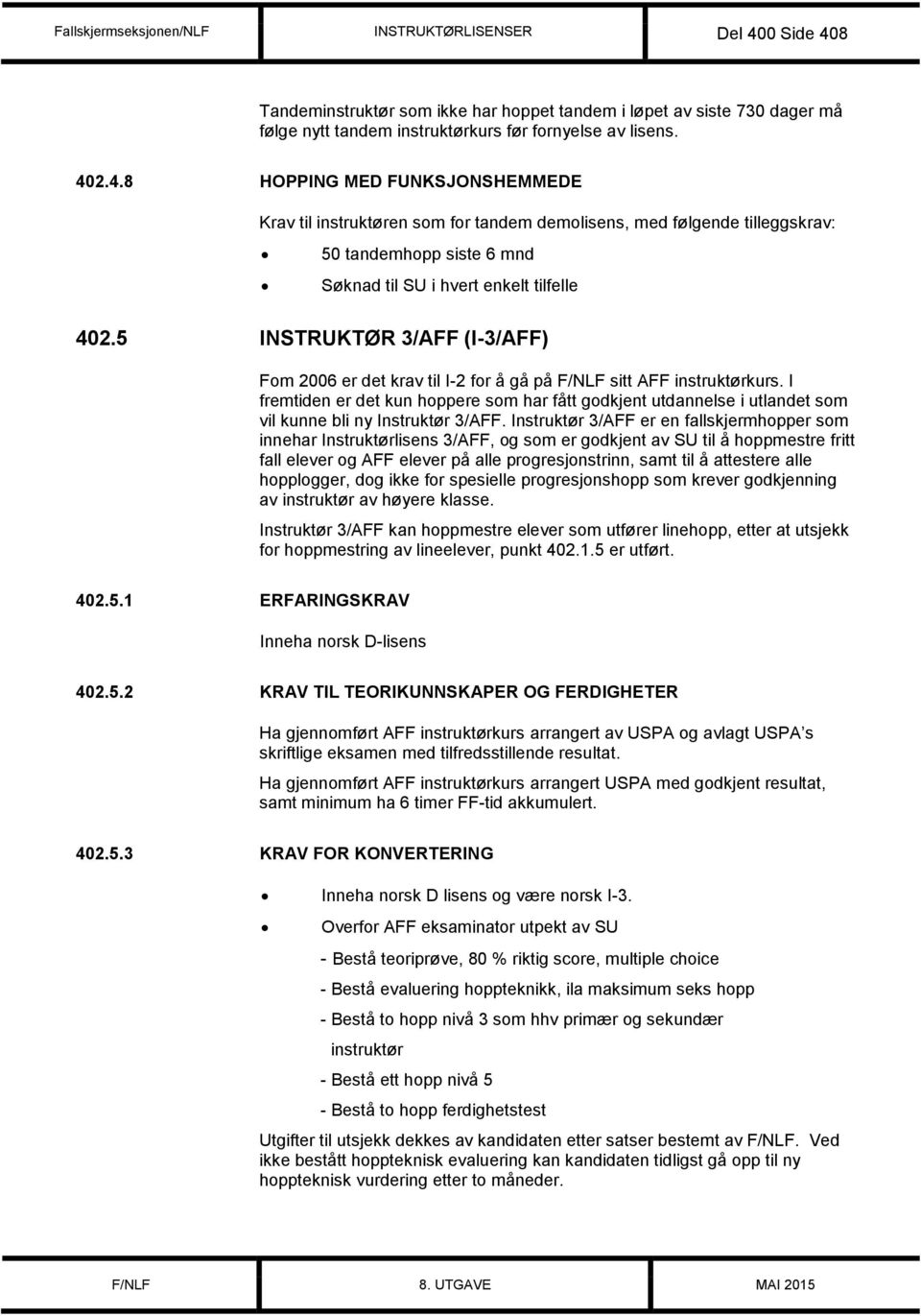 5 INSTRUKTØR 3/AFF (I-3/AFF) Fom 2006 er det krav til I-2 for å gå på F/NLF sitt AFF instruktørkurs.