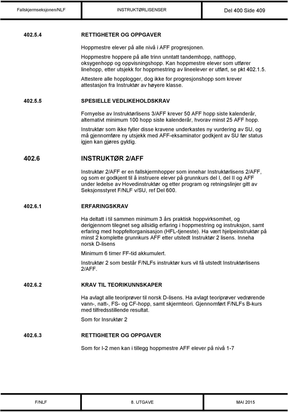 Kan hoppmestre elever som utfører linehopp, etter utsjekk for hoppmestring av lineelever er utført, se pkt 402.1.5.
