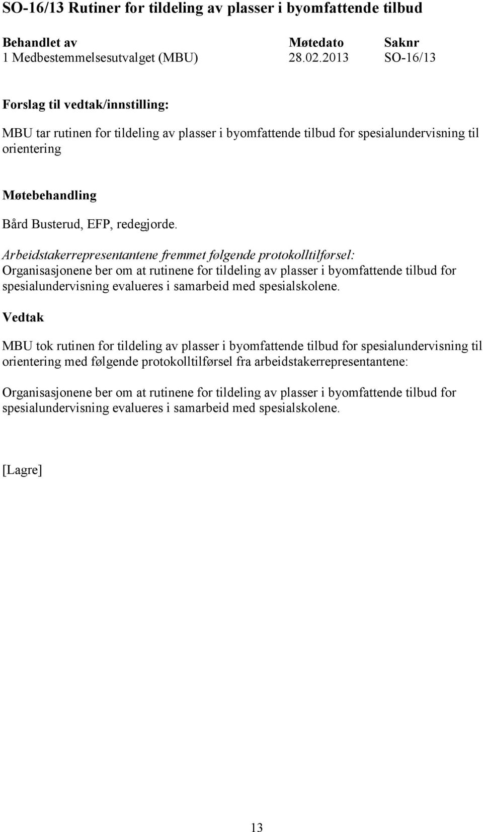 Arbeidstakerrepresentantene fremmet følgende protokolltilførsel: Organisasjonene ber om at rutinene for tildeling av plasser i byomfattende tilbud for spesialundervisning evalueres i samarbeid