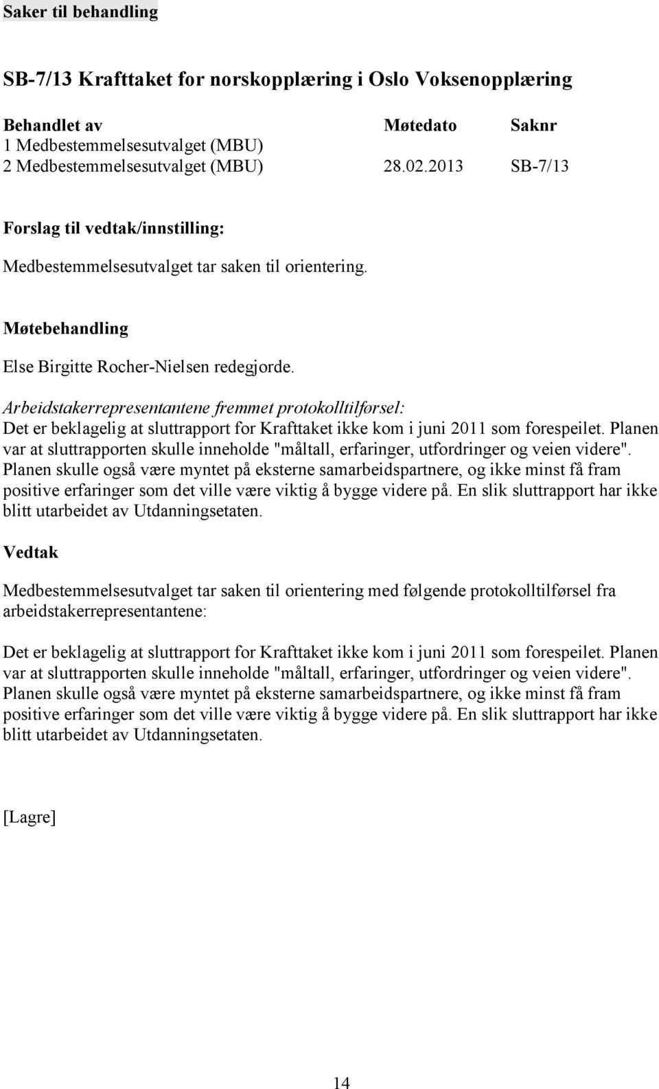 Arbeidstakerrepresentantene fremmet protokolltilførsel: Det er beklagelig at sluttrapport for Krafttaket ikke kom i juni 2011 som forespeilet.