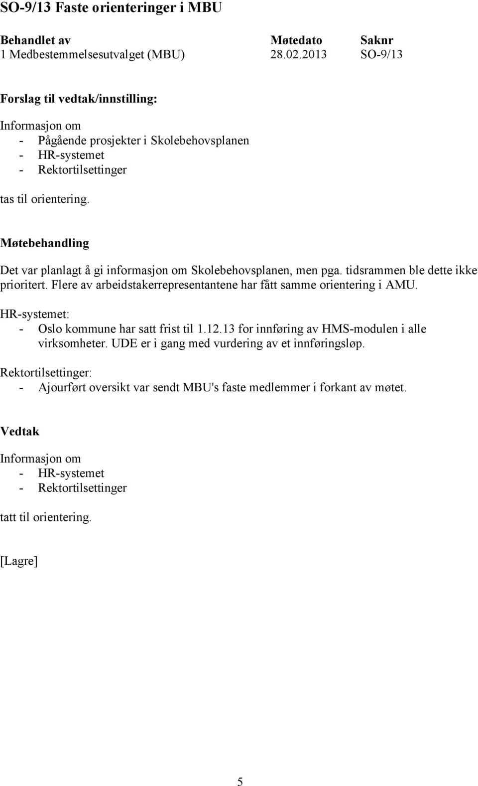 Det var planlagt å gi informasjon om Skolebehovsplanen, men pga. tidsrammen ble dette ikke prioritert. Flere av arbeidstakerrepresentantene har fått samme orientering i AMU.