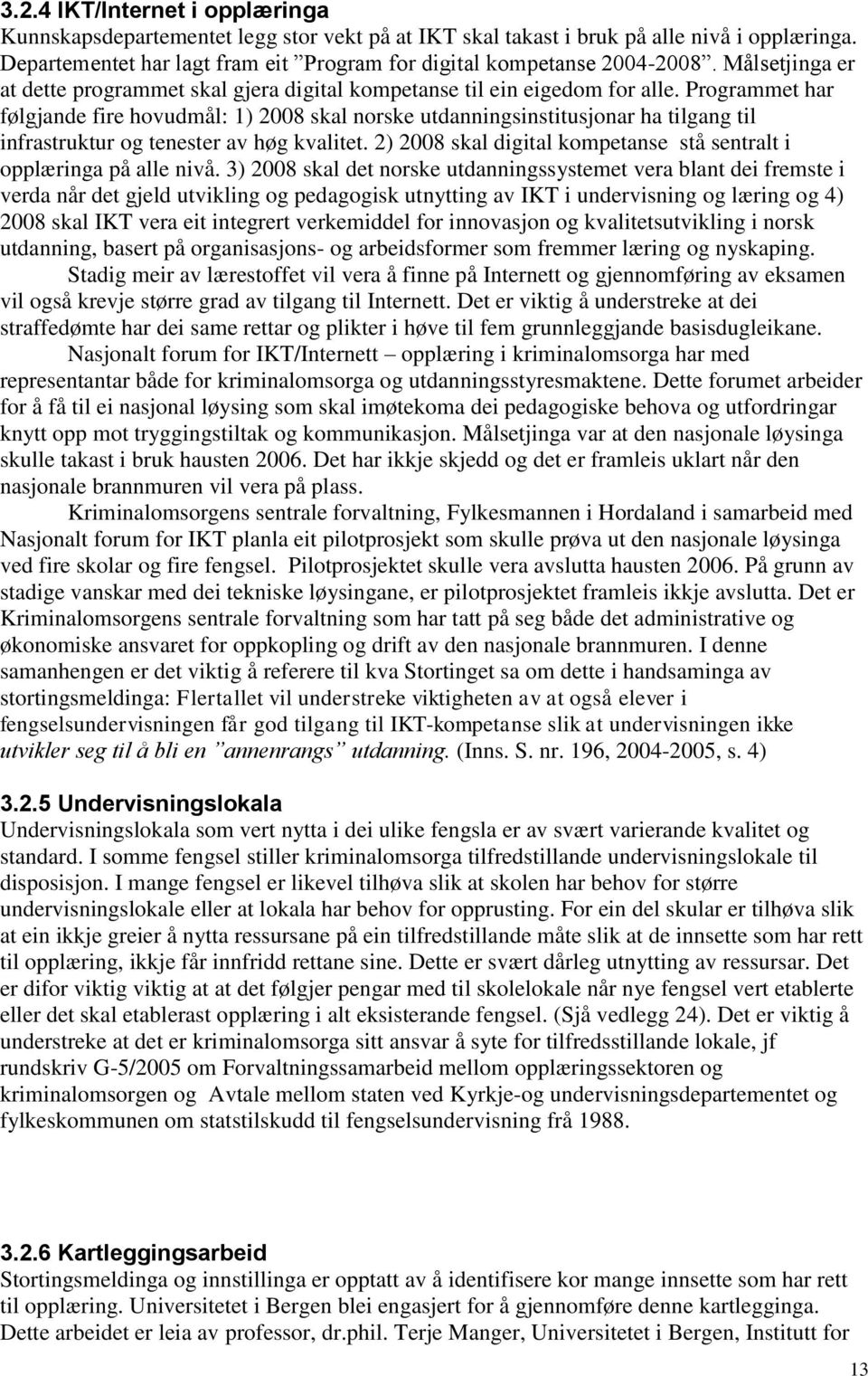 Programmet har følgjande fire hovudmål: 1) 2008 skal norske utdanningsinstitusjonar ha tilgang til infrastruktur og tenester av høg kvalitet.