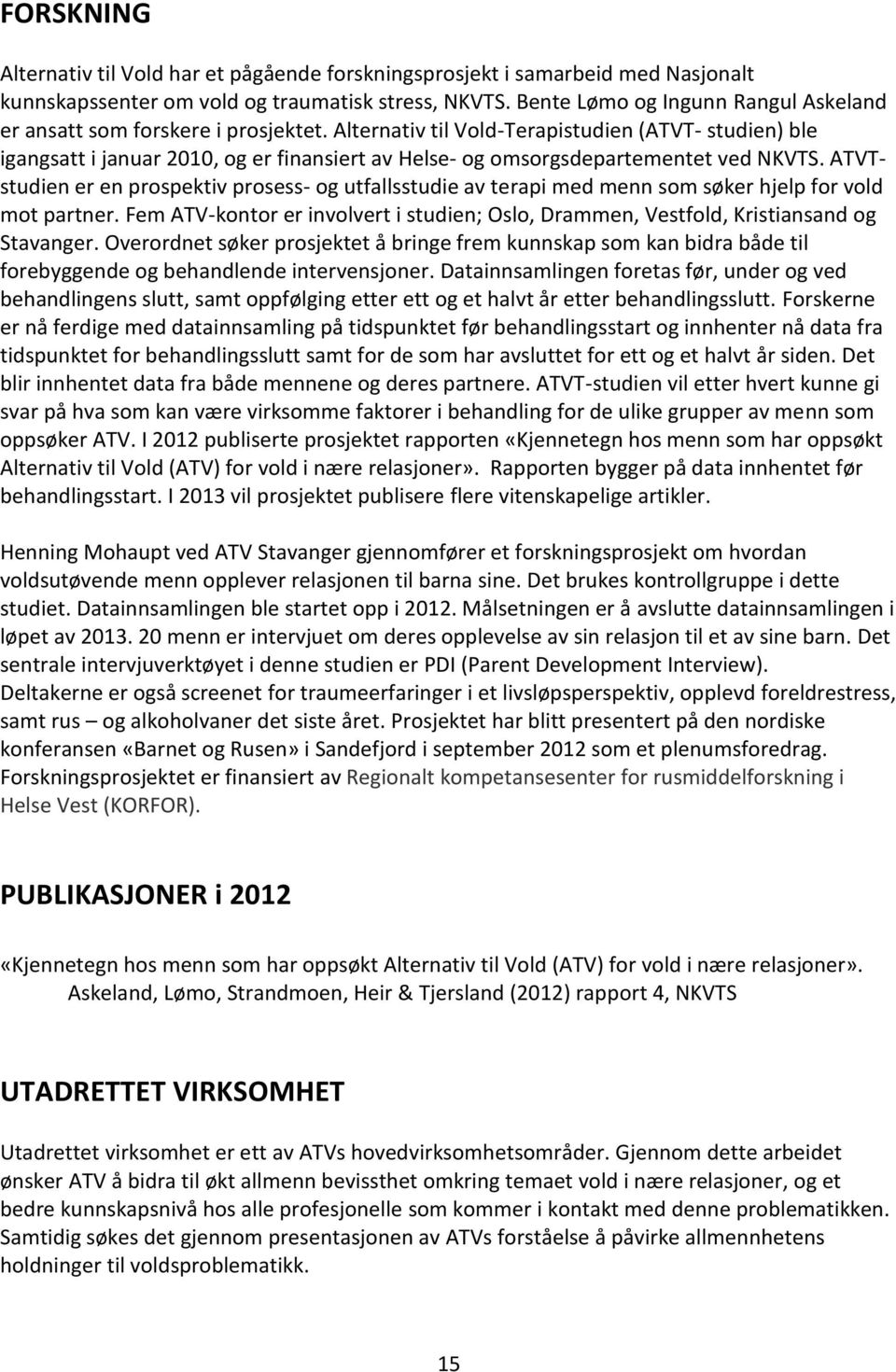 Alternativ til Vold-Terapistudien (ATVT- studien) ble igangsatt i januar 2010, og er finansiert av Helse- og omsorgsdepartementet ved NKVTS.