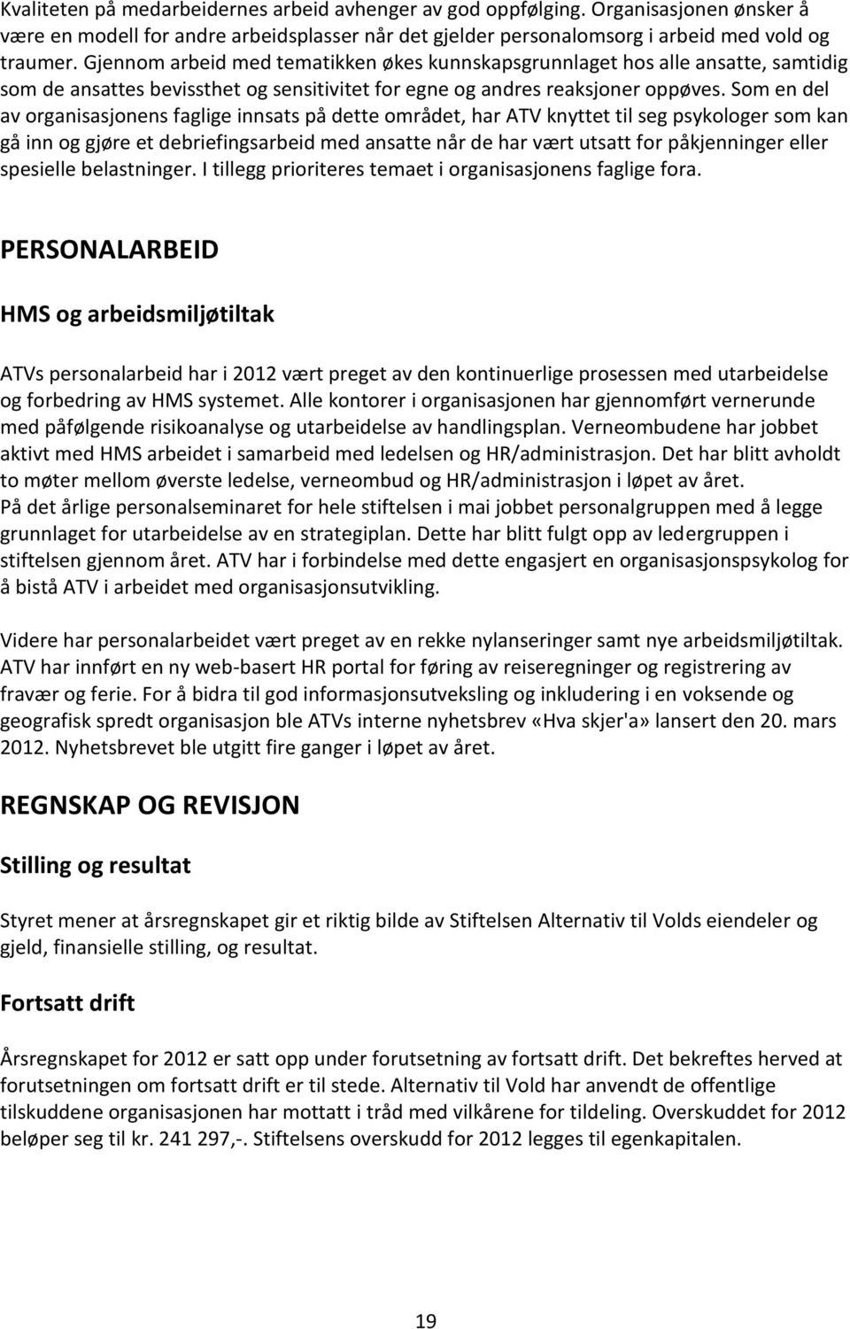 Som en del av organisasjonens faglige innsats på dette området, har ATV knyttet til seg psykologer som kan gå inn og gjøre et debriefingsarbeid med ansatte når de har vært utsatt for påkjenninger