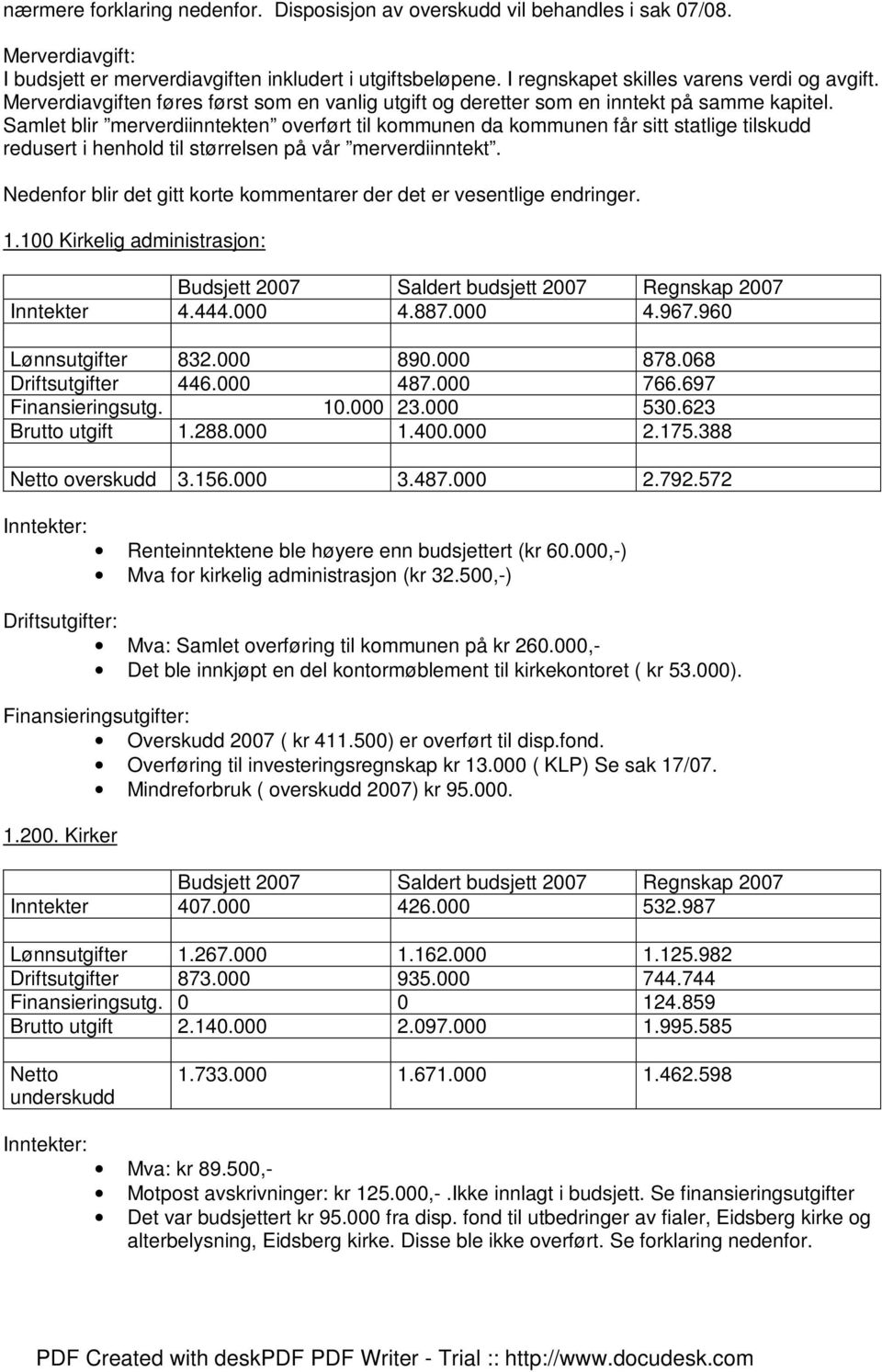 Samlet blir merverdiinntekten overført til kommunen da kommunen får sitt statlige tilskudd redusert i henhold til størrelsen på vår merverdiinntekt.