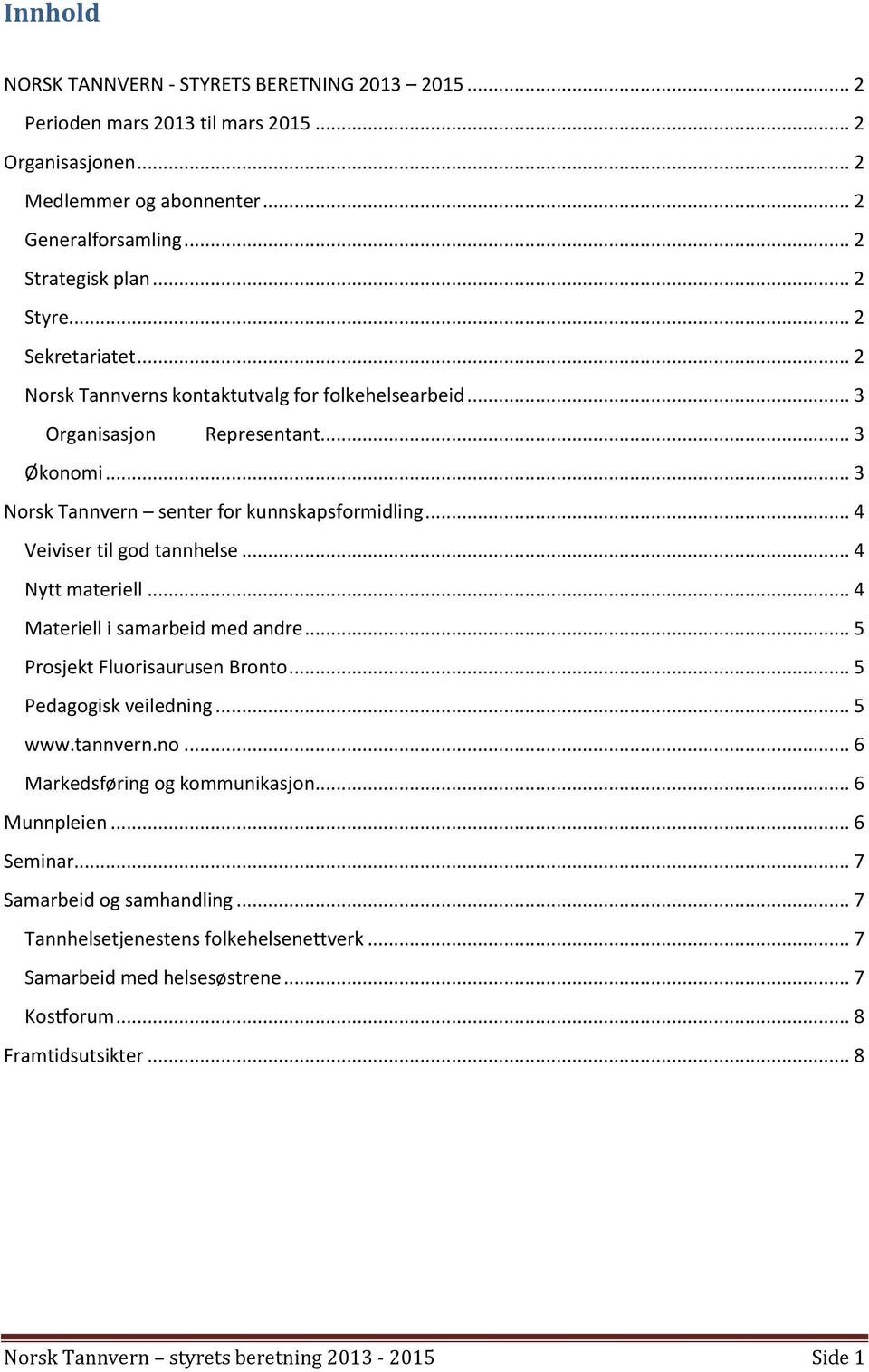 .. 4 Nytt materiell... 4 Materiell i samarbeid med andre... 5 Prosjekt Fluorisaurusen Bronto... 5 Pedagogisk veiledning... 5 www.tannvern.no... 6 Markedsføring og kommunikasjon... 6 Munnpleien.