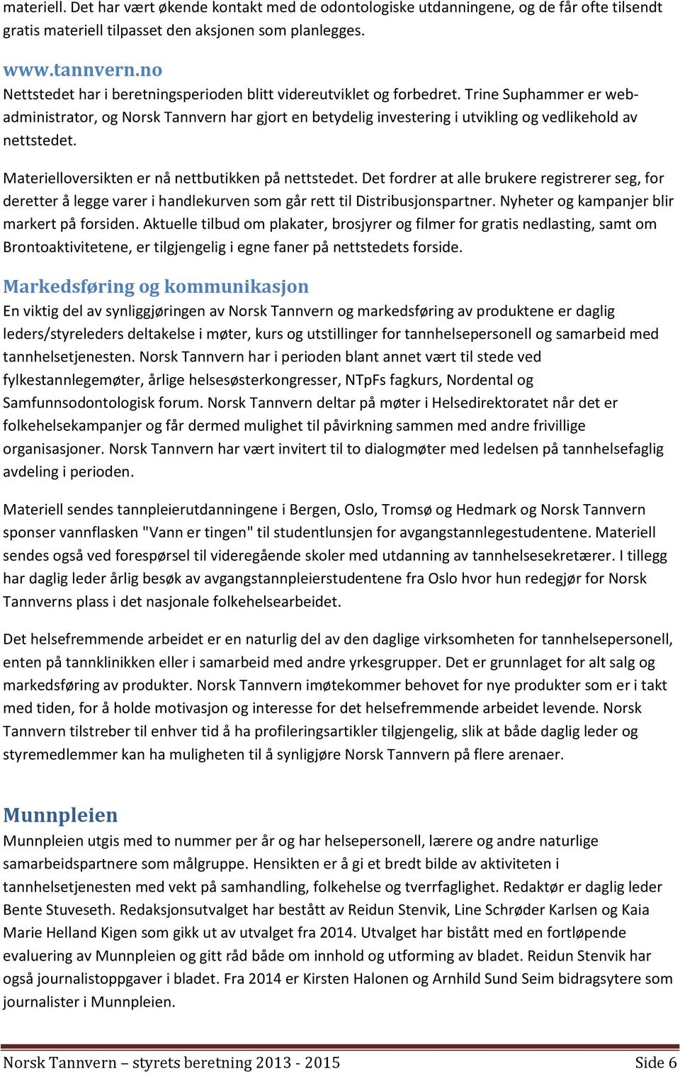 Trine Suphammer er webadministrator, og Norsk Tannvern har gjort en betydelig investering i utvikling og vedlikehold av nettstedet. Materielloversikten er nå nettbutikken på nettstedet.