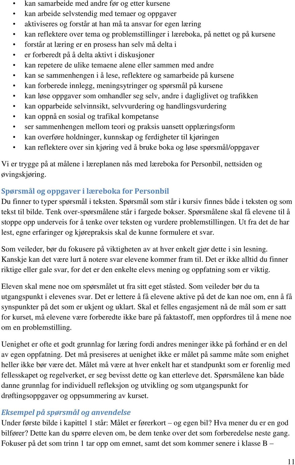 sammenhengen i å lese, reflektere og samarbeide på kursene kan forberede innlegg, meningsytringer og spørsmål på kursene kan løse oppgaver som omhandler seg selv, andre i dagliglivet og trafikken kan