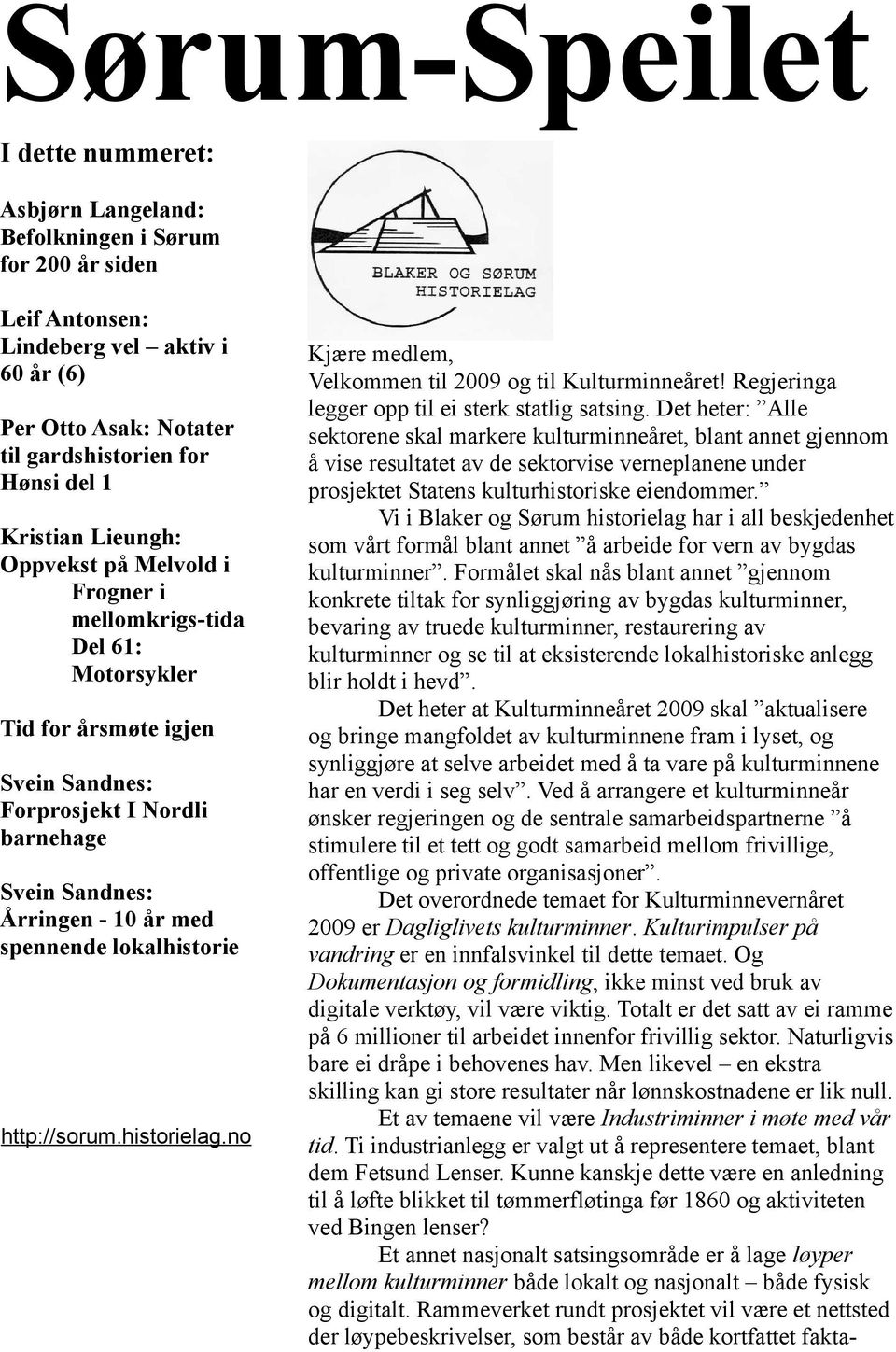 spennende lokalhistorie http://sorum.historielag.no Kjære medlem, Velkommen til 2009 og til Kulturminneåret! Regjeringa legger opp til ei sterk statlig satsing.