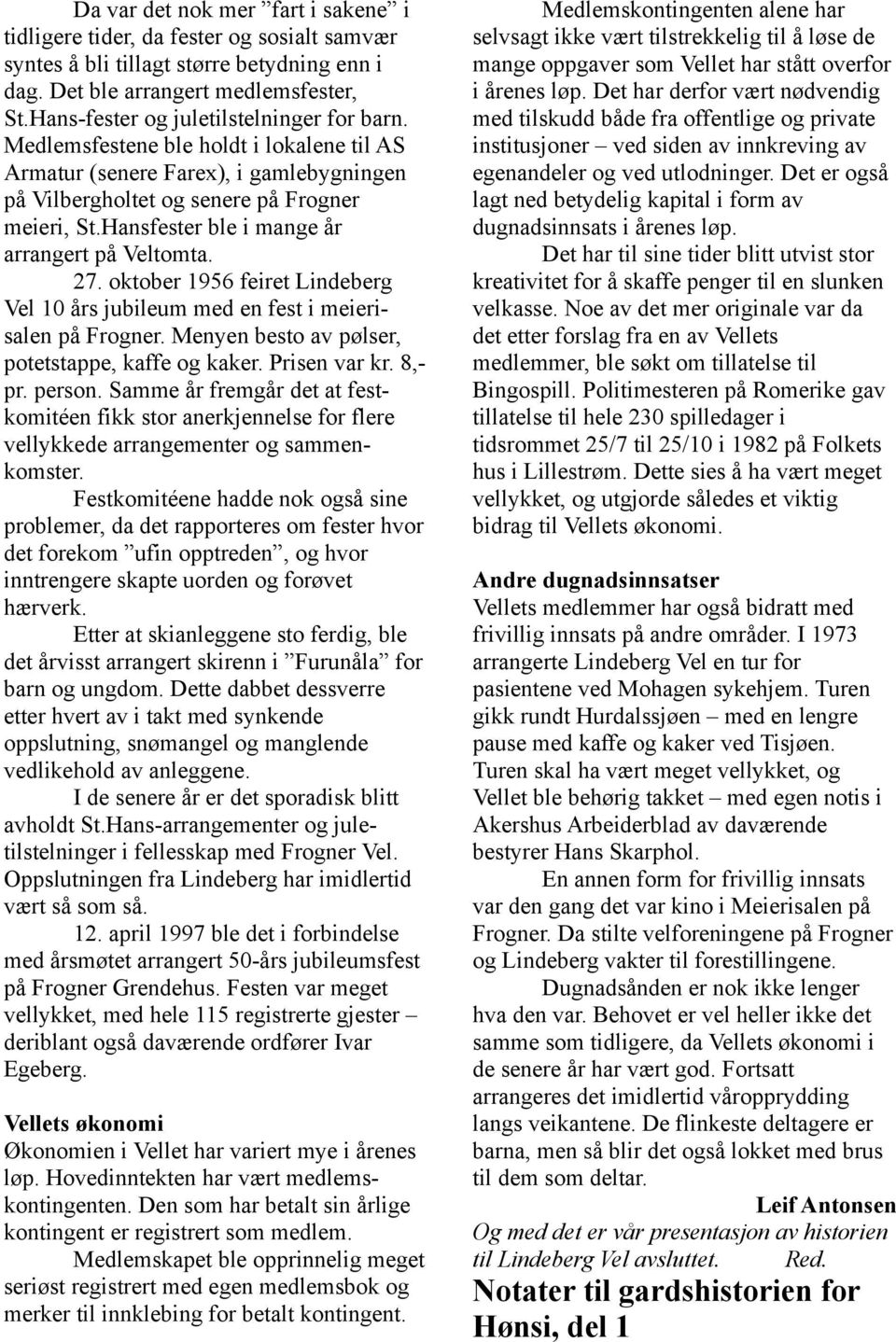 Hansfester ble i mange år arrangert på Veltomta. 27. oktober 1956 feiret Lindeberg Vel 10 års jubileum med en fest i meierisalen på Frogner. Menyen besto av pølser, potetstappe, kaffe og kaker.