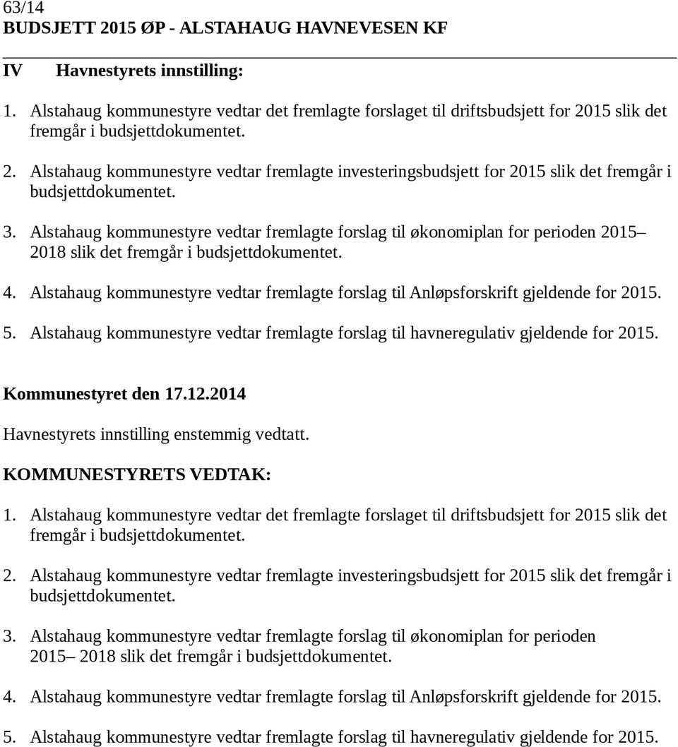 3. Alstahaug kommunestyre vedtar fremlagte forslag til økonomiplan for perioden 2015 2018 slik det fremgår i budsjettdokumentet. 4.