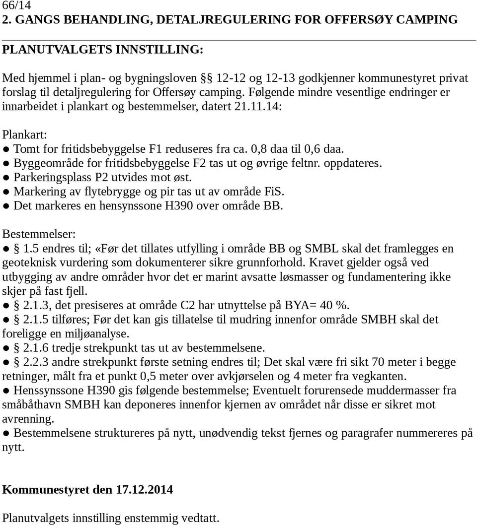 Offersøy camping. Følgende mindre vesentlige endringer er innarbeidet i plankart og bestemmelser, datert 21.11.14: Plankart: Tomt for fritidsbebyggelse F1 reduseres fra ca. 0,8 daa til 0,6 daa.