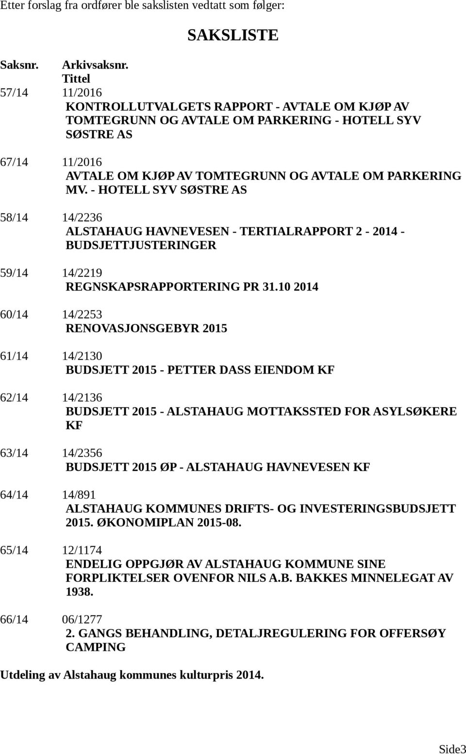 - HOTELL SYV SØSTRE AS 58/14 14/2236 ALSTAHAUG HAVNEVESEN - TERTIALRAPPORT 2-2014 - BUDSJETTJUSTERINGER 59/14 14/2219 REGNSKAPSRAPPORTERING PR 31.