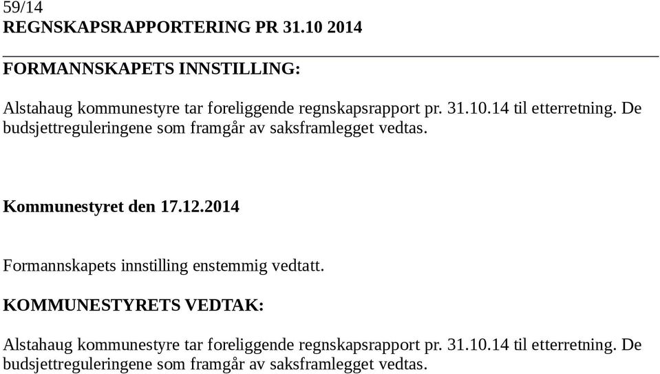 De budsjettreguleringene som framgår av saksframlegget vedtas. Kommunestyret den 17.12.