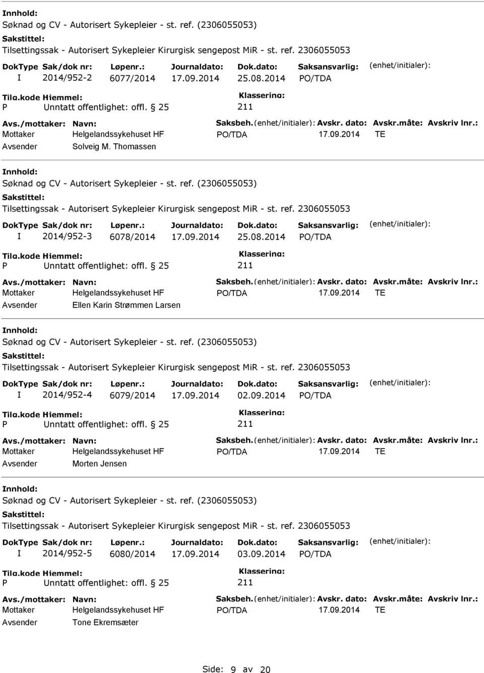 (2306055053) Tilsettingssak - Autorisert Sykepleier Kirurgisk sengepost MiR - st. ref. 2306055053 2014/952-3 6078/2014 25.08.2014 Avs./mottaker: Navn: Saksbeh. Avskr. dato: Avskr.måte: Avskriv lnr.