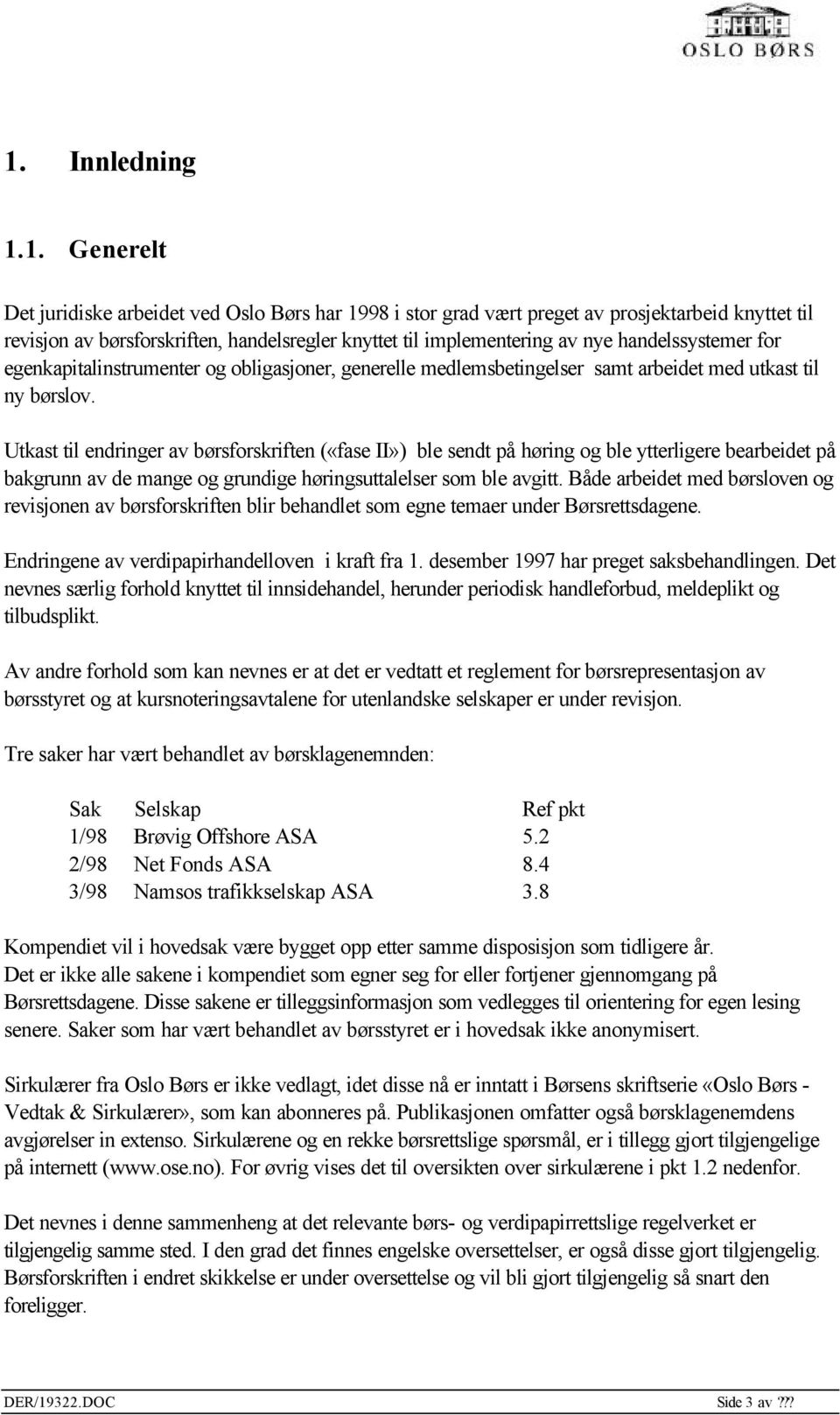 Utkast til endringer av børsforskriften («fase II») ble sendt på høring og ble ytterligere bearbeidet på bakgrunn av de mange og grundige høringsuttalelser som ble avgitt.