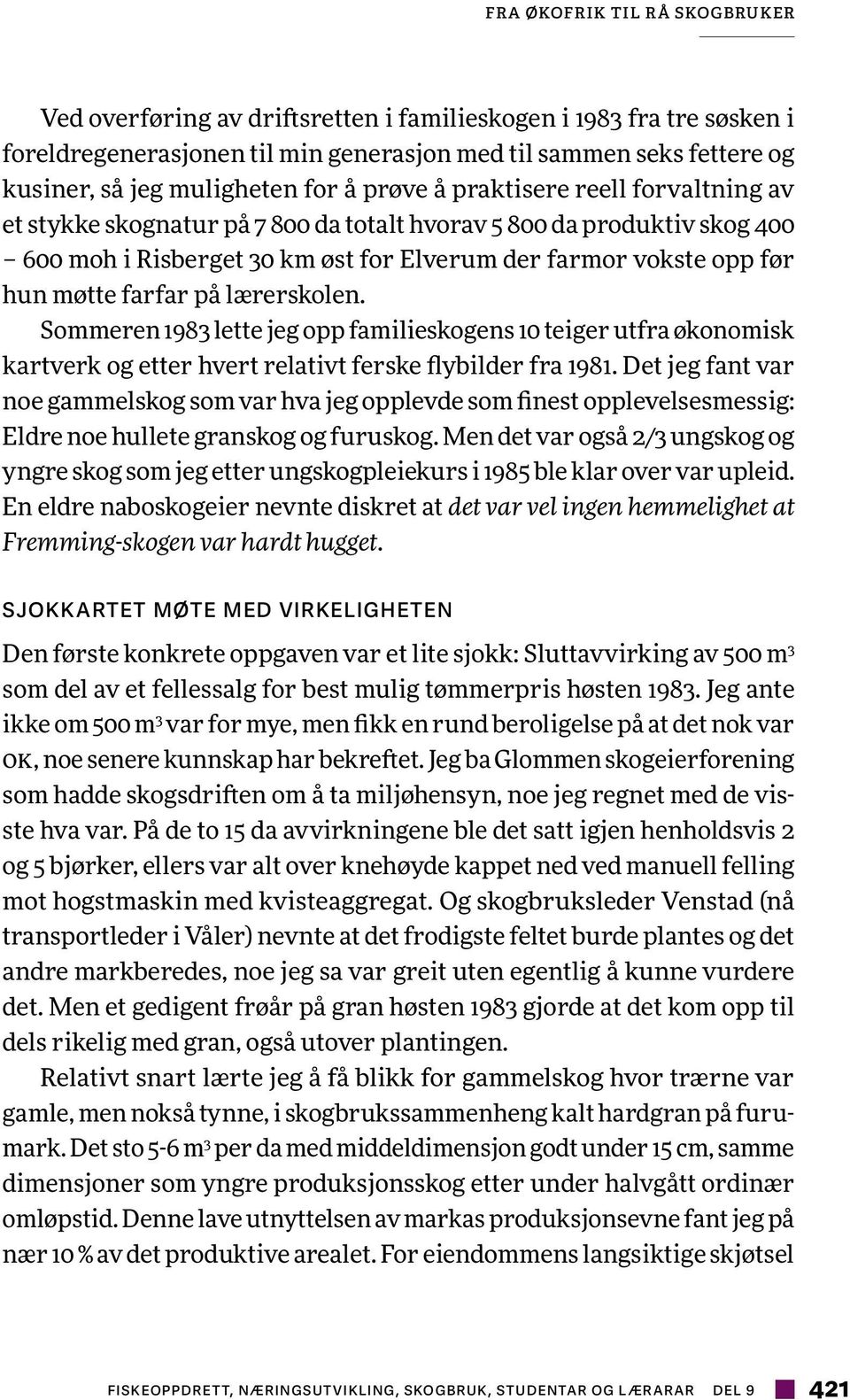 farfar på lærerskolen. Sommeren 1983 lette jeg opp familieskogens 10 teiger utfra økonomisk kartverk og etter hvert relativt ferske flybilder fra 1981.