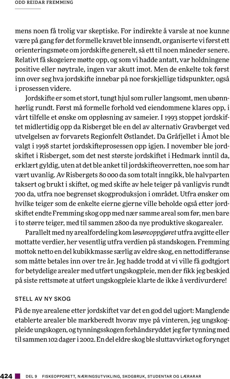 Relativt få skogeiere møtte opp, og som vi hadde antatt, var holdningene positive eller nøytrale, ingen var akutt imot.