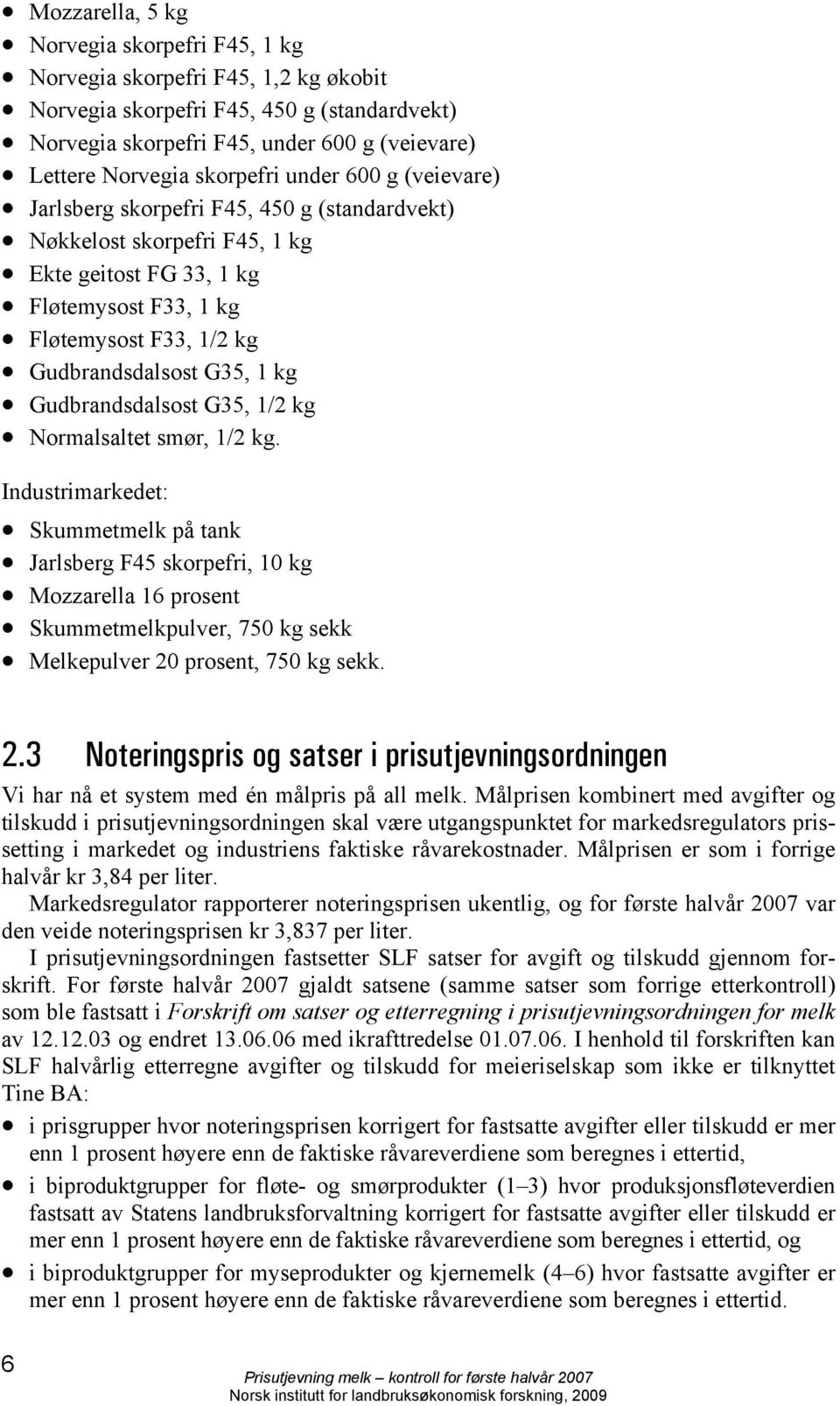 G35, 1 kg Gudbrandsdalsost G35, 1/2 kg Normalsaltet smør, 1/2 kg.