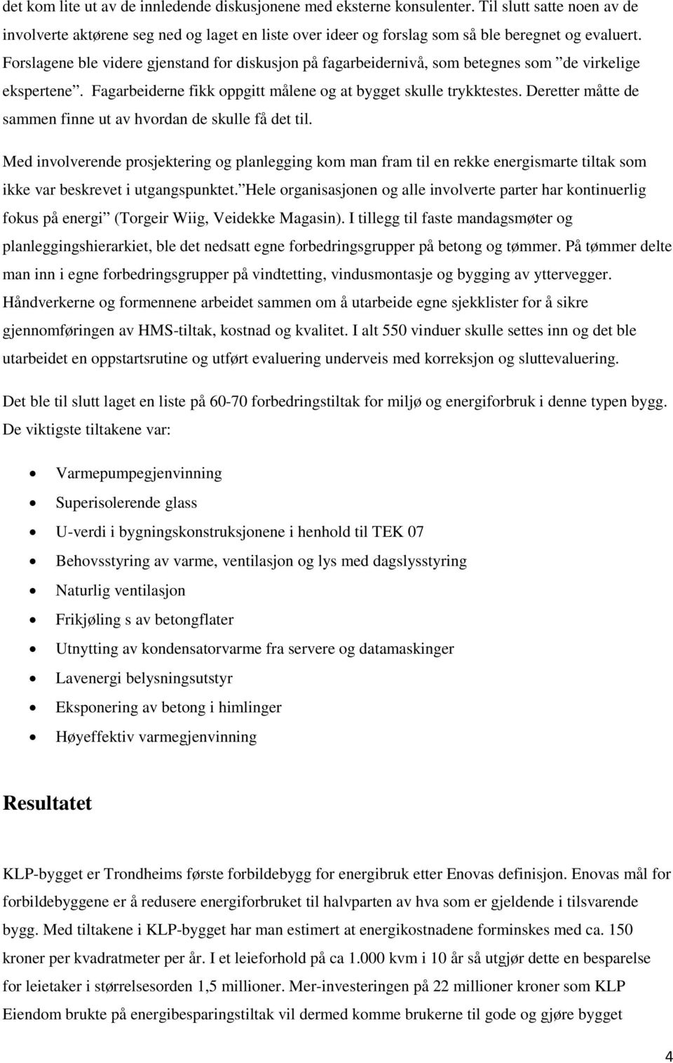 Deretter måtte de sammen finne ut av hvordan de skulle få det til. Med involverende prosjektering og planlegging kom man fram til en rekke energismarte tiltak som ikke var beskrevet i utgangspunktet.