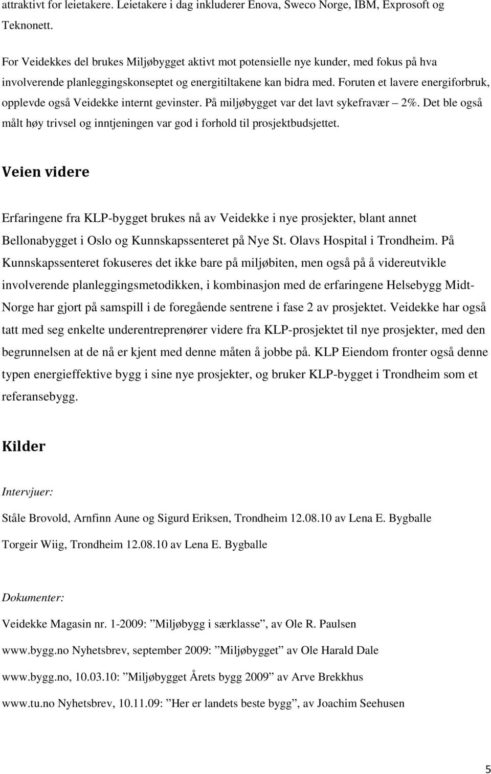 Foruten et lavere energiforbruk, opplevde også Veidekke internt gevinster. På miljøbygget var det lavt sykefravær 2%.