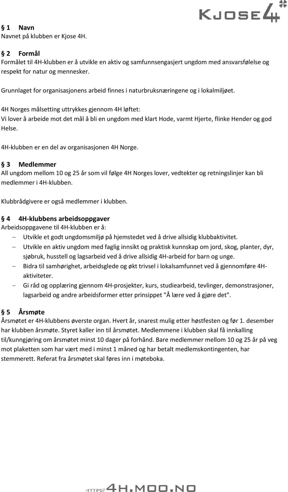 4H Norges målsetting uttrykkes gjennom 4H løftet: Vi lover å arbeide mot det mål å bli en ungdom med klart Hode, varmt Hjerte, flinke Hender og god Helse.