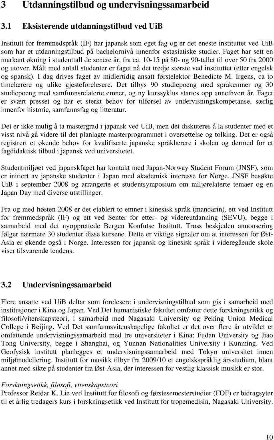 studier. Faget har sett en markant økning i studenttall de senere år, fra ca. 10-15 på 80- og 90-tallet til over 50 fra 2000 og utover.