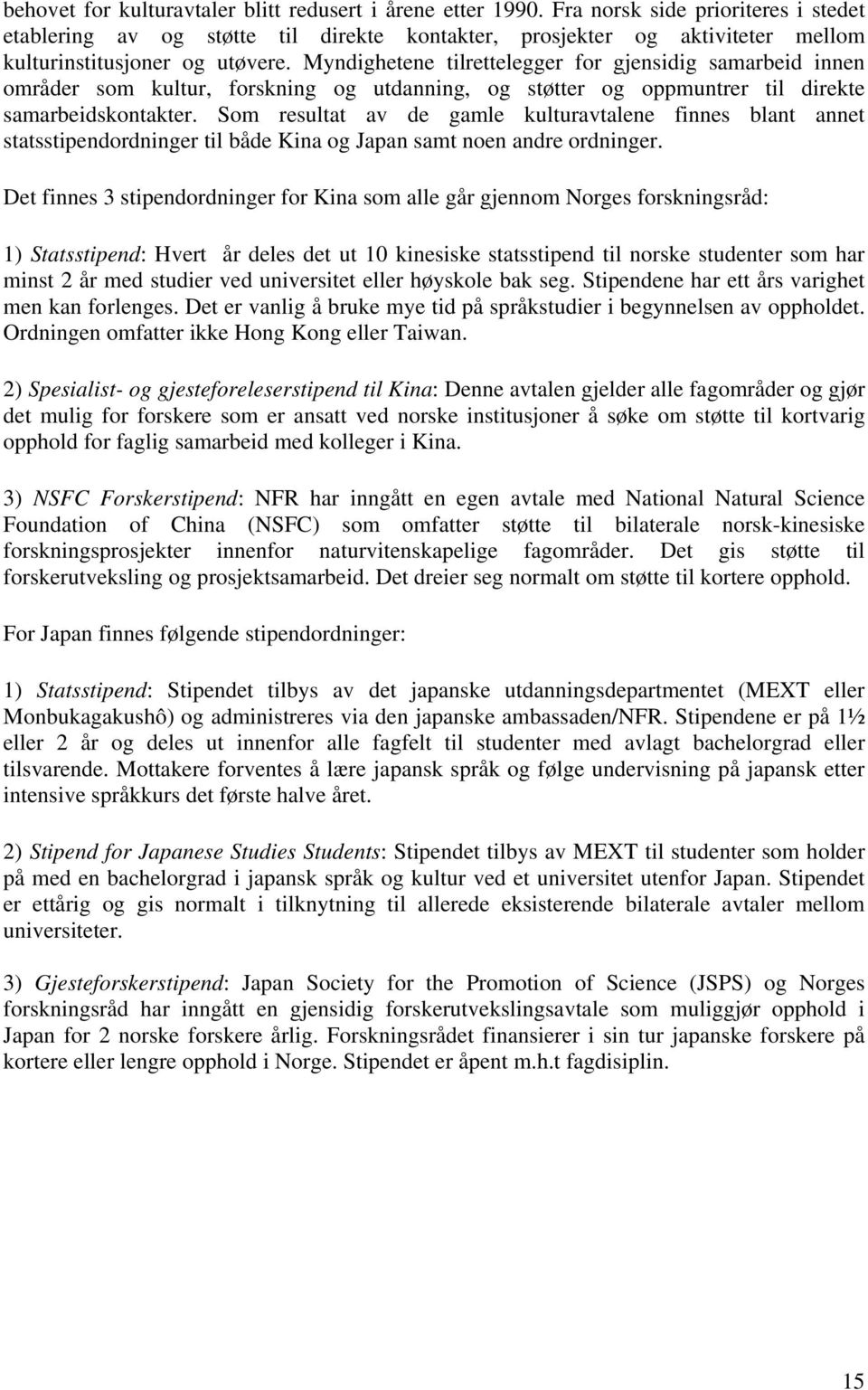 Myndighetene tilrettelegger for gjensidig samarbeid innen områder som kultur, forskning og utdanning, og støtter og oppmuntrer til direkte samarbeidskontakter.