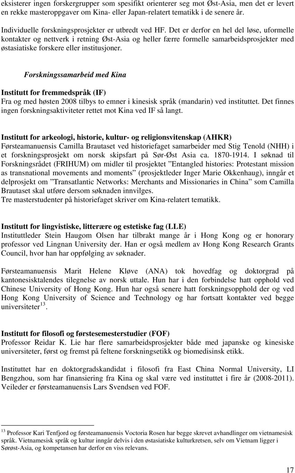 Det er derfor en hel del løse, uformelle kontakter og nettverk i retning Øst-Asia og heller færre formelle samarbeidsprosjekter med østasiatiske forskere eller institusjoner.