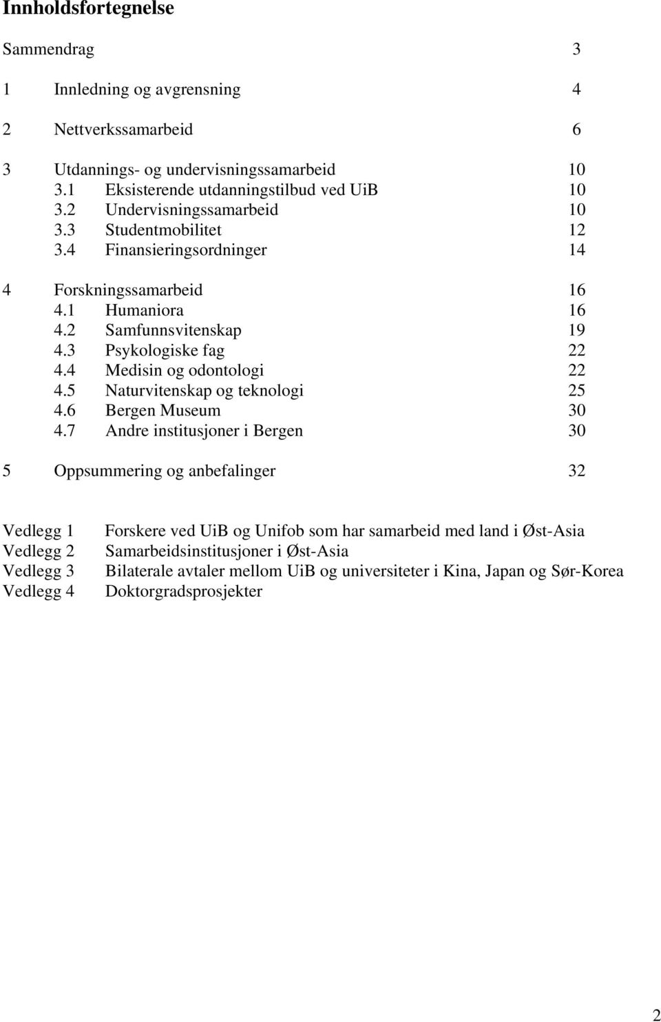 4 Medisin og odontologi 22 4.5 Naturvitenskap og teknologi 25 4.6 Bergen Museum 30 4.