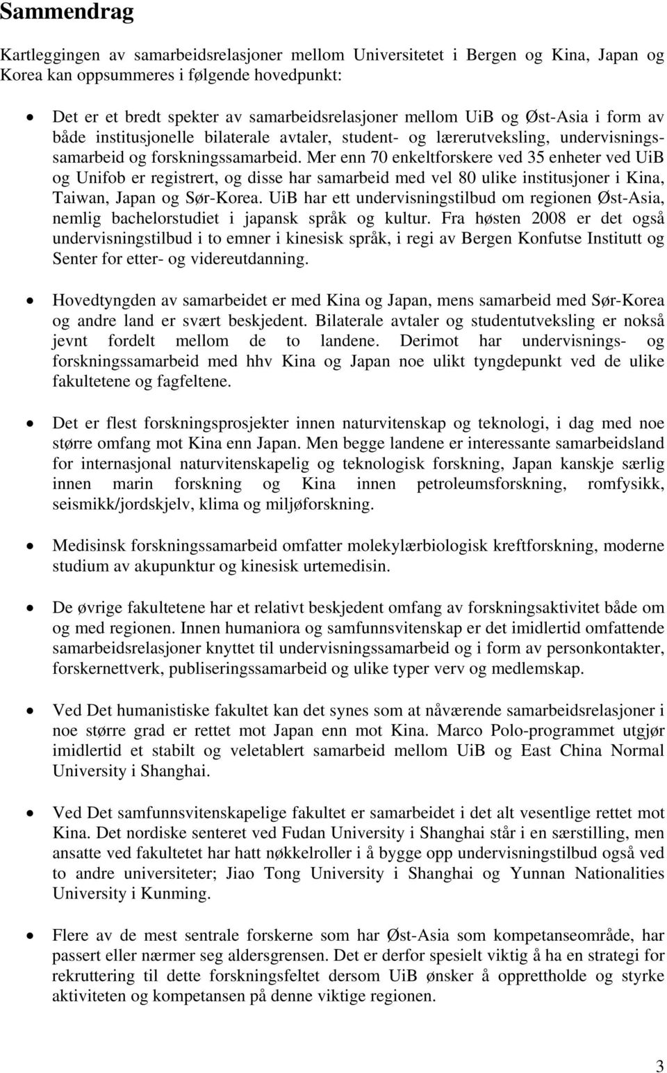 Mer enn 70 enkeltforskere ved 35 enheter ved UiB og Unifob er registrert, og disse har samarbeid med vel 80 ulike institusjoner i Kina, Taiwan, Japan og Sør-Korea.