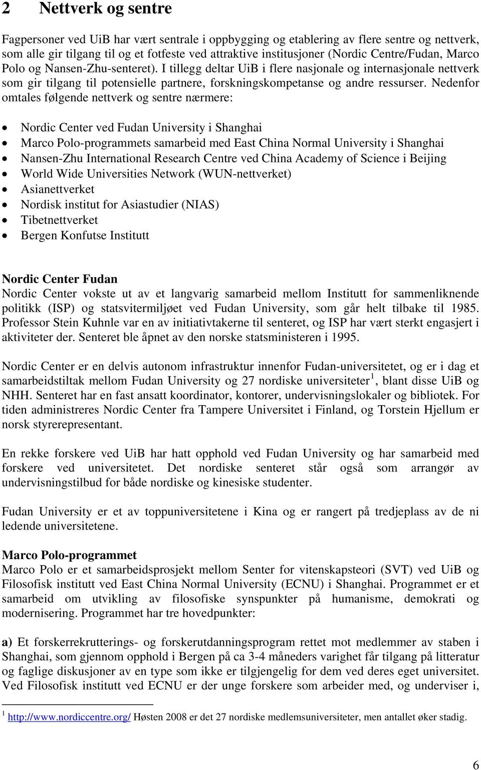 Nedenfor omtales følgende nettverk og sentre nærmere: Nordic Center ved Fudan University i Shanghai Marco Polo-programmets samarbeid med East China Normal University i Shanghai Nansen-Zhu