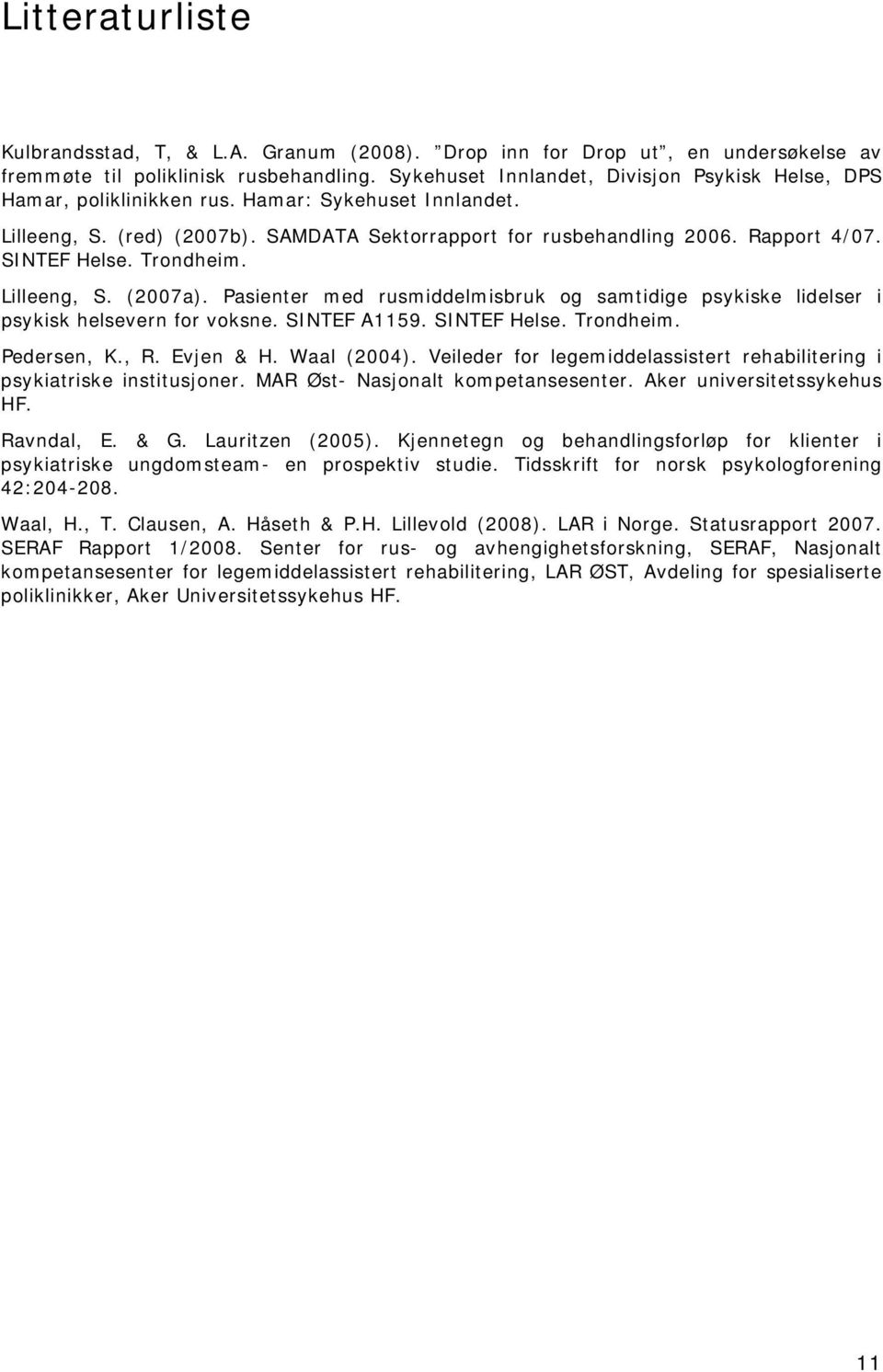 SINTEF Helse. Trondheim. Lilleeng, S. (2007a). Pasienter med rusmiddelmisbruk og samtidige psykiske lidelser i psykisk helsevern for voksne. SINTEF A1159. SINTEF Helse. Trondheim. Pedersen, K., R.