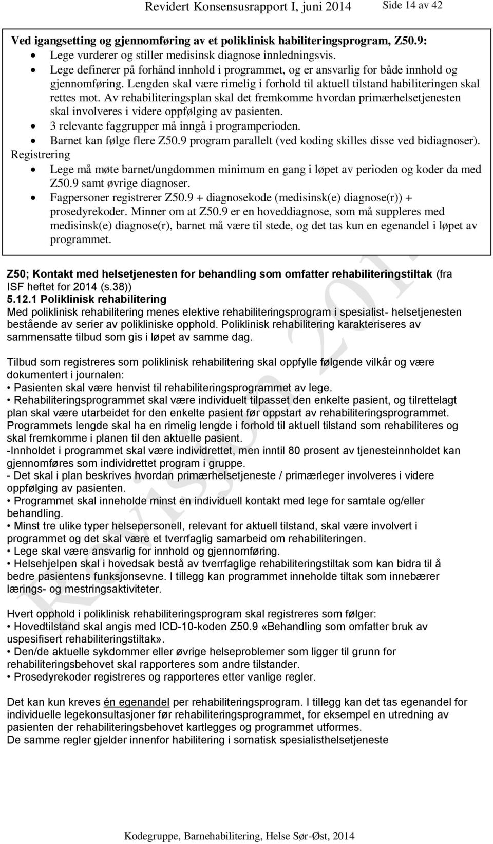 Av rehabiliteringsplan skal det fremkomme hvordan primærhelsetjenesten skal involveres i videre oppfølging av pasienten. 3 relevante faggrupper må inngå i programperioden. Barnet kan følge flere Z50.