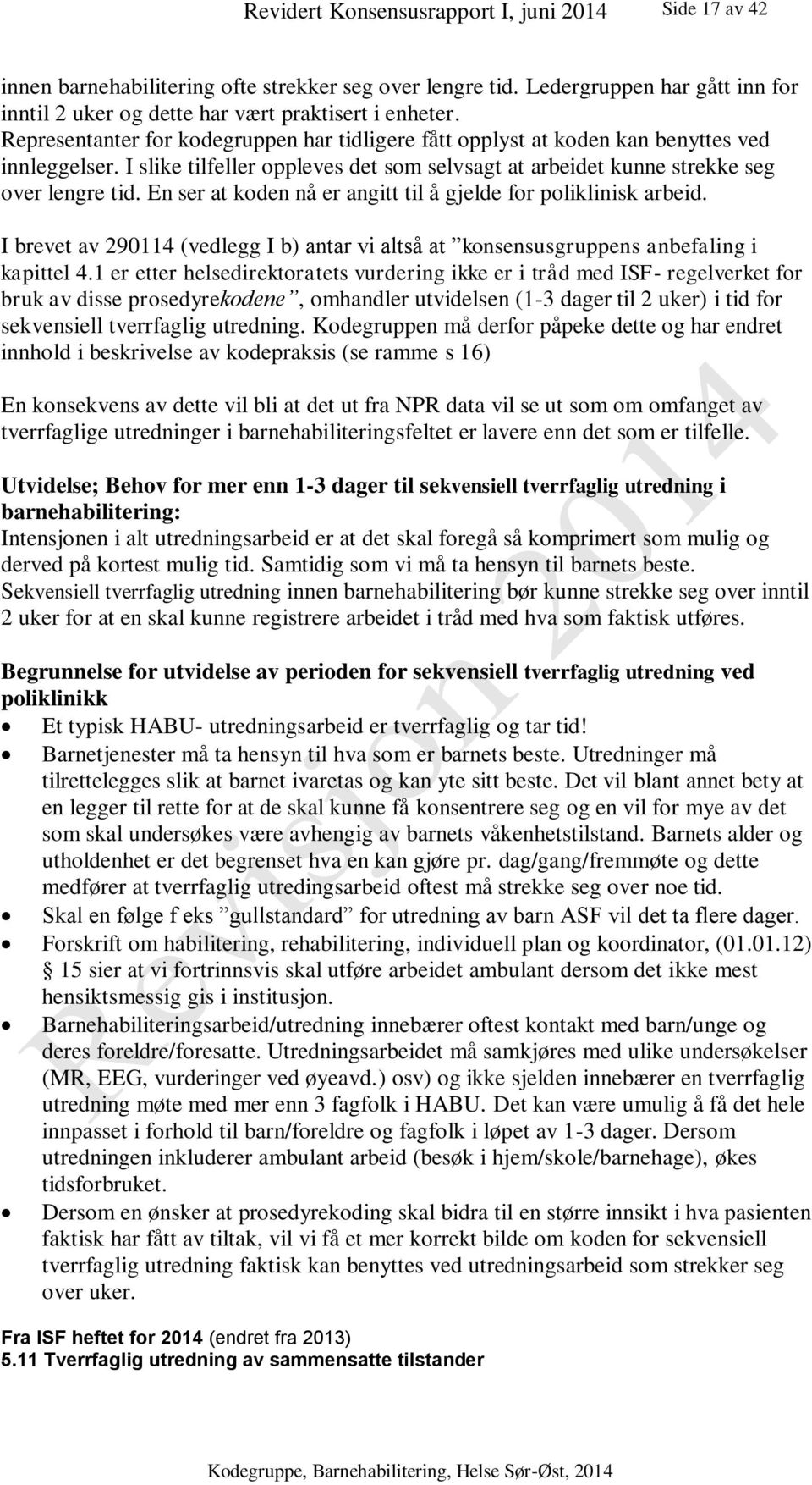 En ser at koden nå er angitt til å gjelde for poliklinisk arbeid. I brevet av 290114 (vedlegg I b) antar vi altså at konsensusgruppens anbefaling i kapittel 4.