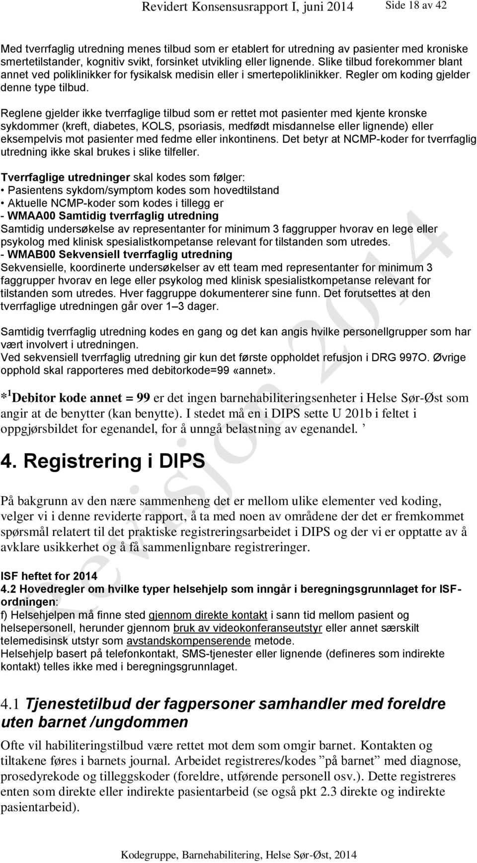 Reglene gjelder ikke tverrfaglige tilbud som er rettet mot pasienter med kjente kronske sykdommer (kreft, diabetes, KOLS, psoriasis, medfødt misdannelse eller lignende) eller eksempelvis mot