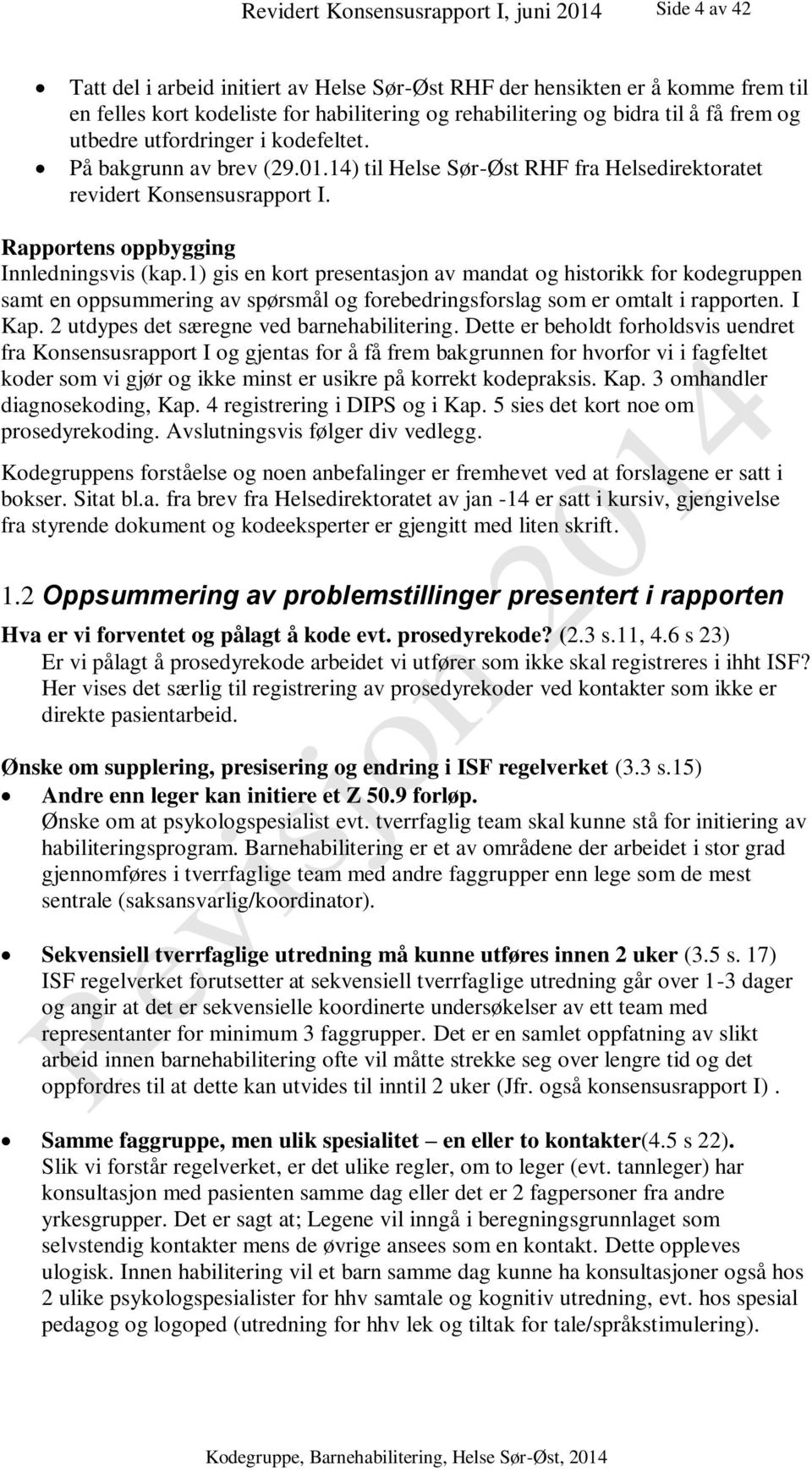 Rapportens oppbygging Innledningsvis (kap.1) gis en kort presentasjon av mandat og historikk for kodegruppen samt en oppsummering av spørsmål og forebedringsforslag som er omtalt i rapporten. I Kap.